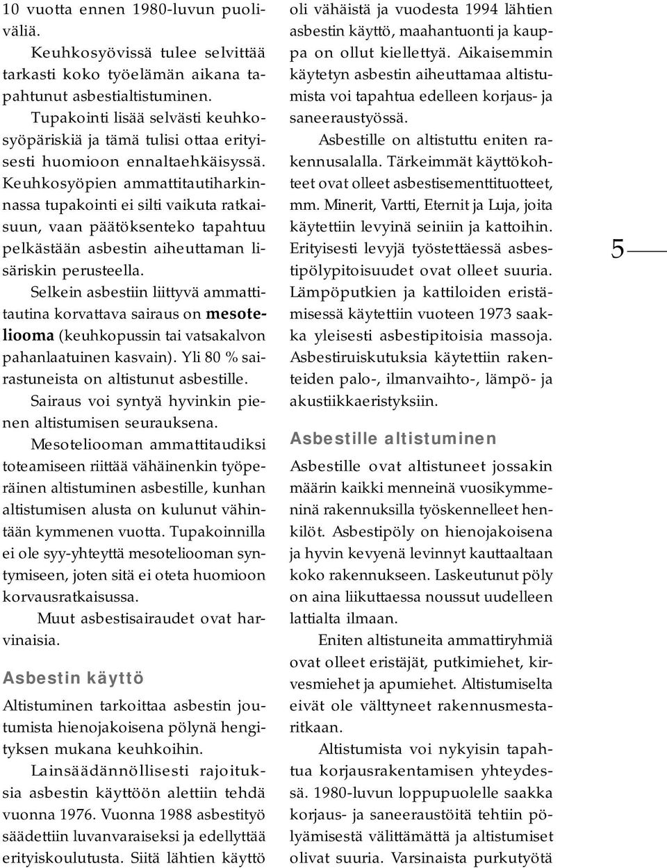 Keuhkosyöpien ammattitautiharkinnassa tupakointi ei silti vaikuta ratkaisuun, vaan päätöksenteko tapahtuu pelkästään asbestin aiheuttaman lisäriskin perusteella.