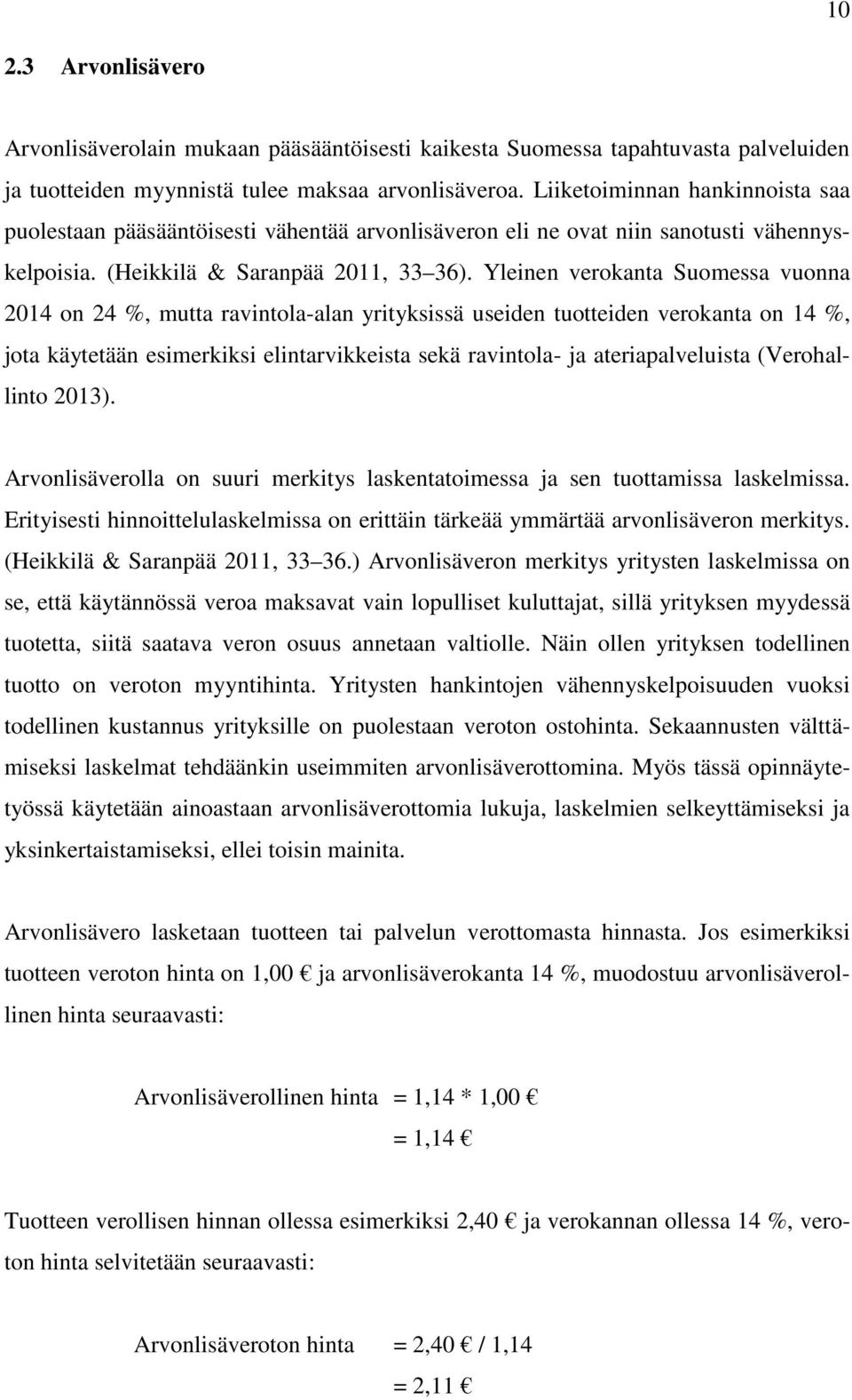 Yleinen verokanta Suomessa vuonna 2014 on 24 %, mutta ravintola-alan yrityksissä useiden tuotteiden verokanta on 14 %, jota käytetään esimerkiksi elintarvikkeista sekä ravintola- ja ateriapalveluista