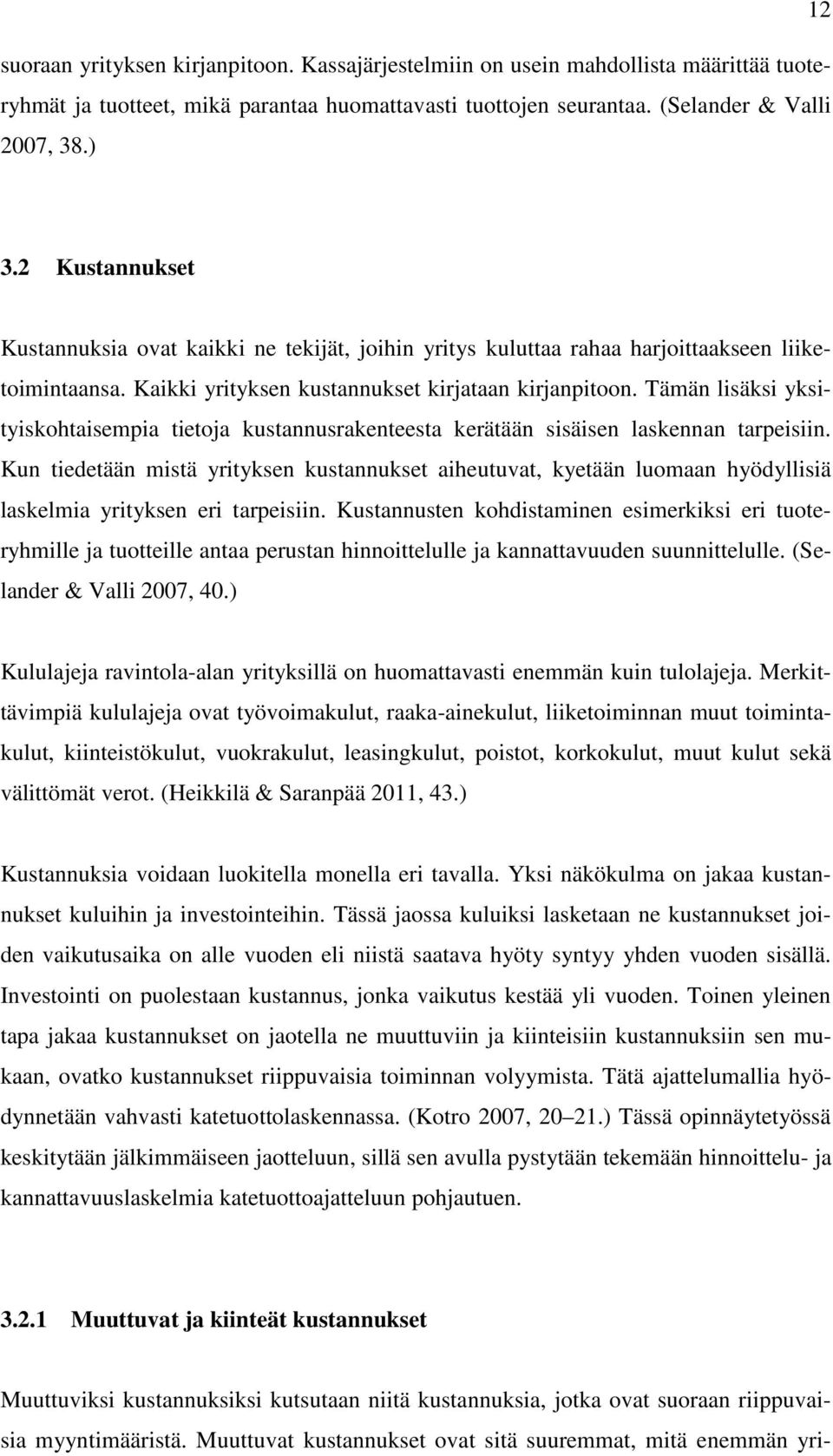 Tämän lisäksi yksityiskohtaisempia tietoja kustannusrakenteesta kerätään sisäisen laskennan tarpeisiin.