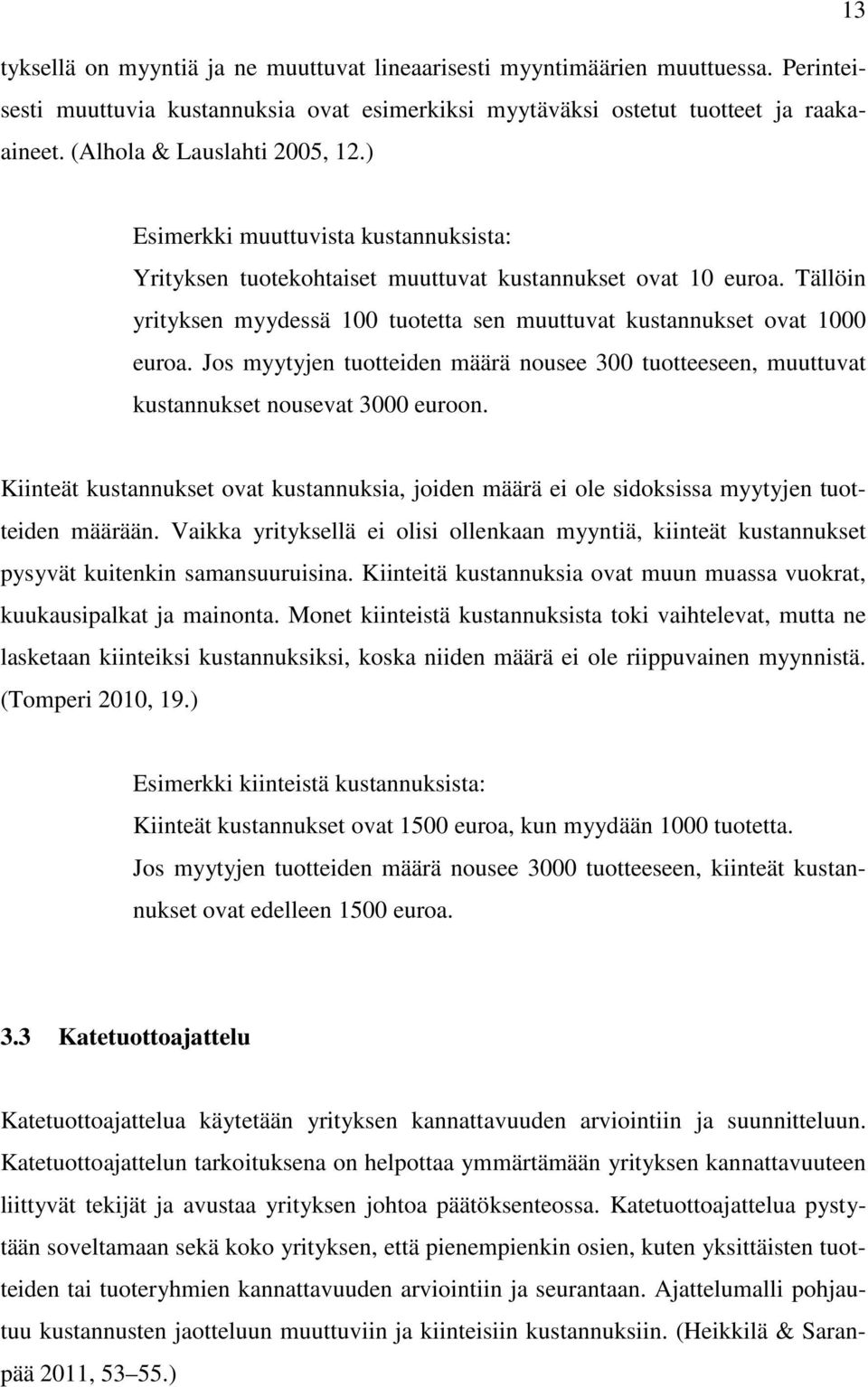 Tällöin yrityksen myydessä 100 tuotetta sen muuttuvat kustannukset ovat 1000 euroa. Jos myytyjen tuotteiden määrä nousee 300 tuotteeseen, muuttuvat kustannukset nousevat 3000 euroon.