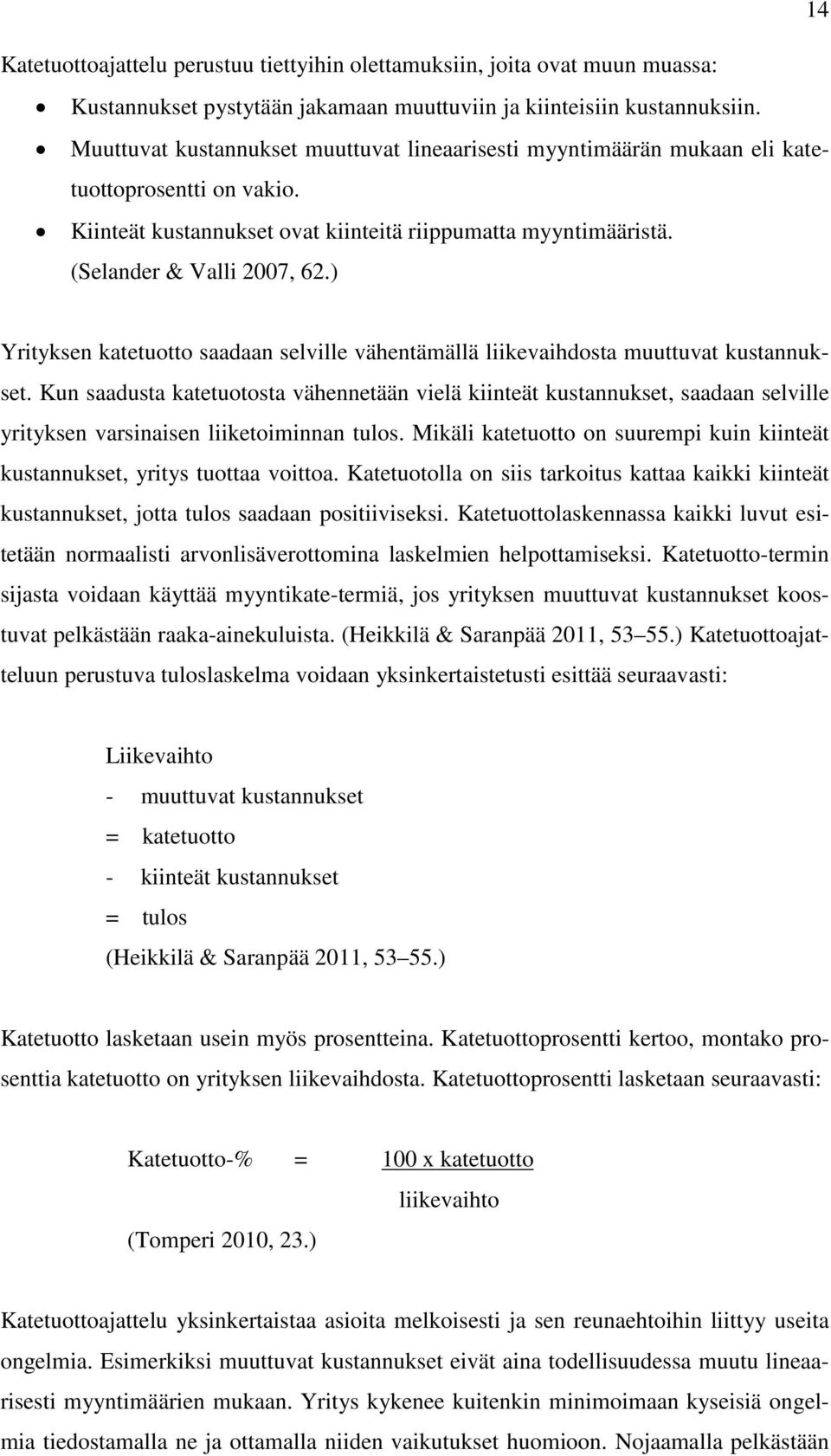 ) Yrityksen katetuotto saadaan selville vähentämällä liikevaihdosta muuttuvat kustannukset.