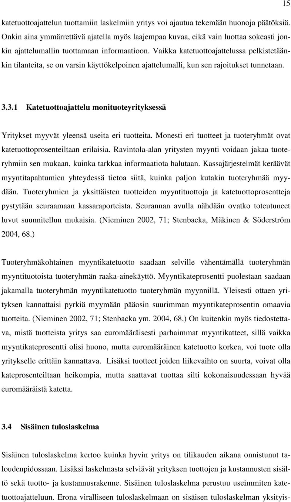 Vaikka katetuottoajattelussa pelkistetäänkin tilanteita, se on varsin käyttökelpoinen ajattelumalli, kun sen rajoitukset tunnetaan. 3.