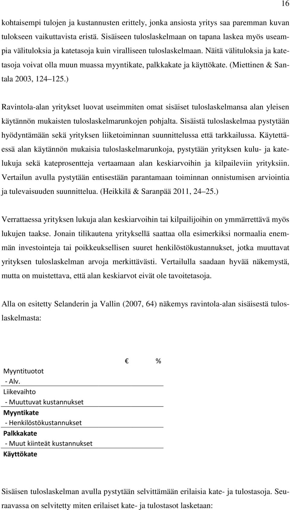 Näitä välituloksia ja katetasoja voivat olla muun muassa myyntikate, palkkakate ja käyttökate. (Miettinen & Santala 2003, 124 125.