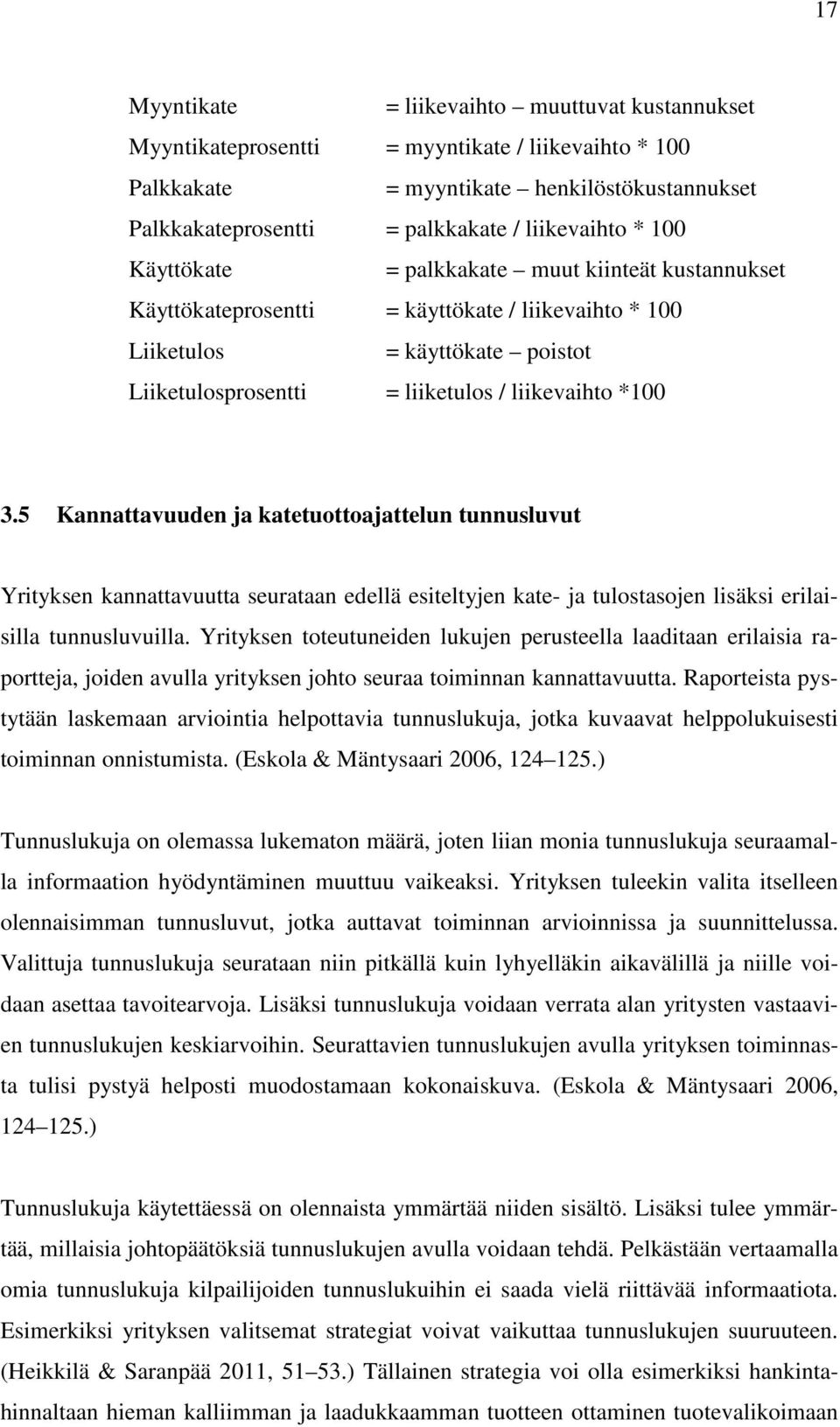 5 Kannattavuuden ja katetuottoajattelun tunnusluvut Yrityksen kannattavuutta seurataan edellä esiteltyjen kate- ja tulostasojen lisäksi erilaisilla tunnusluvuilla.