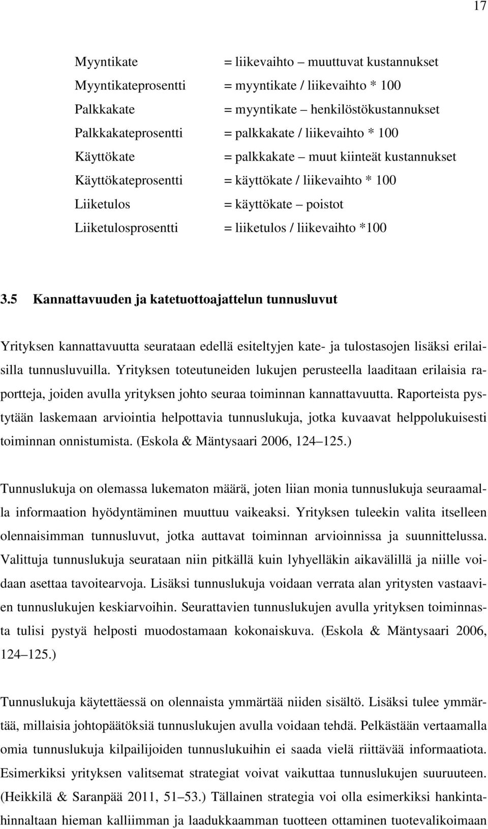 5 Kannattavuuden ja katetuottoajattelun tunnusluvut Yrityksen kannattavuutta seurataan edellä esiteltyjen kate- ja tulostasojen lisäksi erilaisilla tunnusluvuilla.