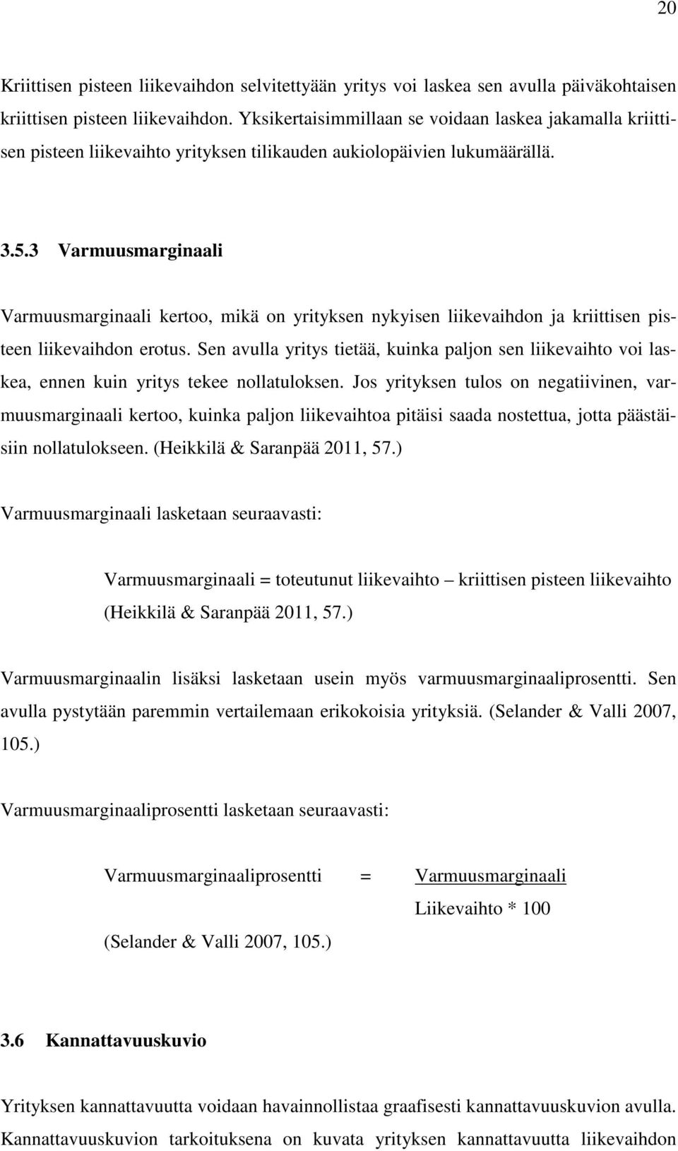 3 Varmuusmarginaali Varmuusmarginaali kertoo, mikä on yrityksen nykyisen liikevaihdon ja kriittisen pisteen liikevaihdon erotus.