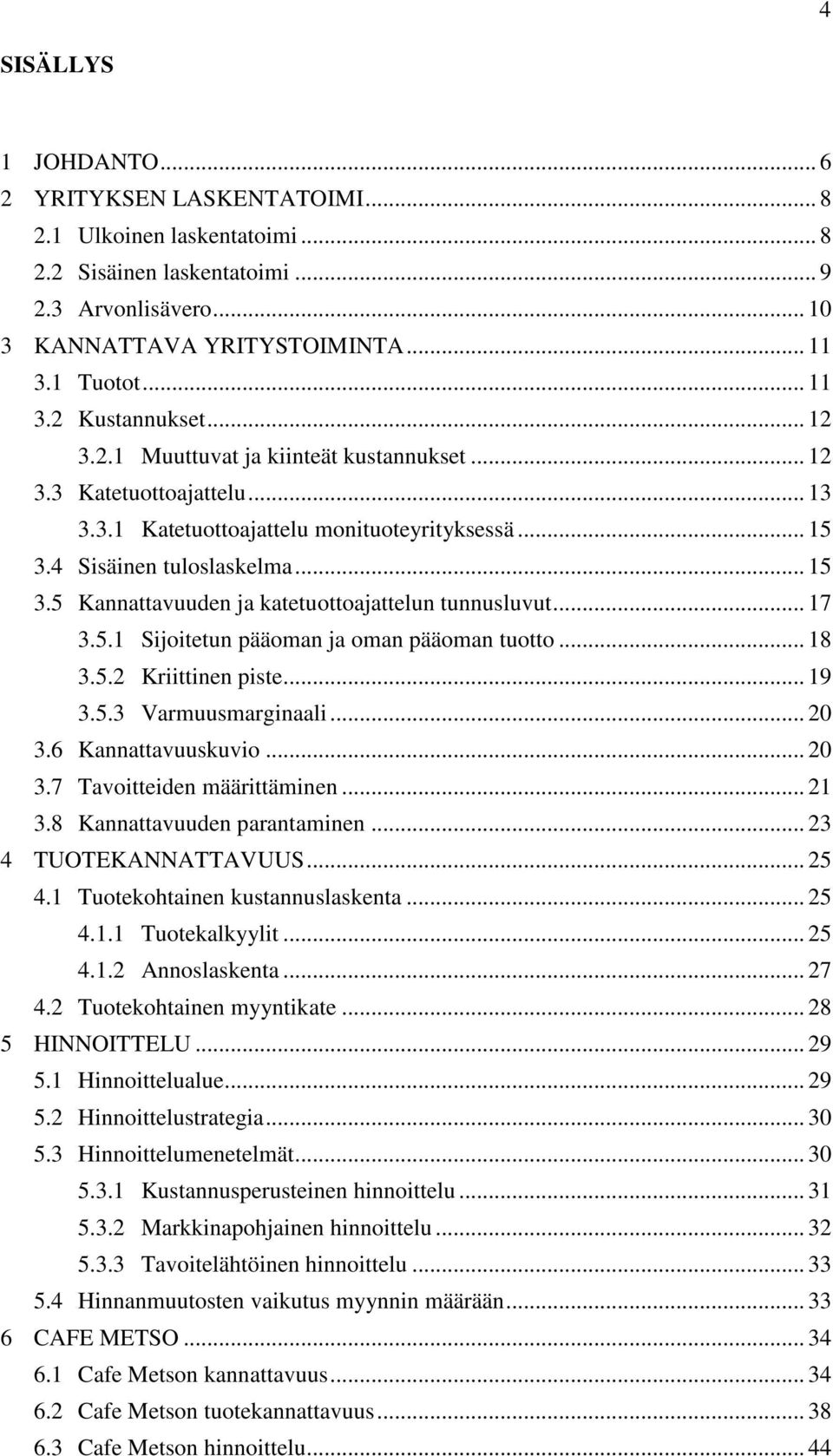 .. 17 3.5.1 Sijoitetun pääoman ja oman pääoman tuotto... 18 3.5.2 Kriittinen piste... 19 3.5.3 Varmuusmarginaali... 20 3.6 Kannattavuuskuvio... 20 3.7 Tavoitteiden määrittäminen... 21 3.