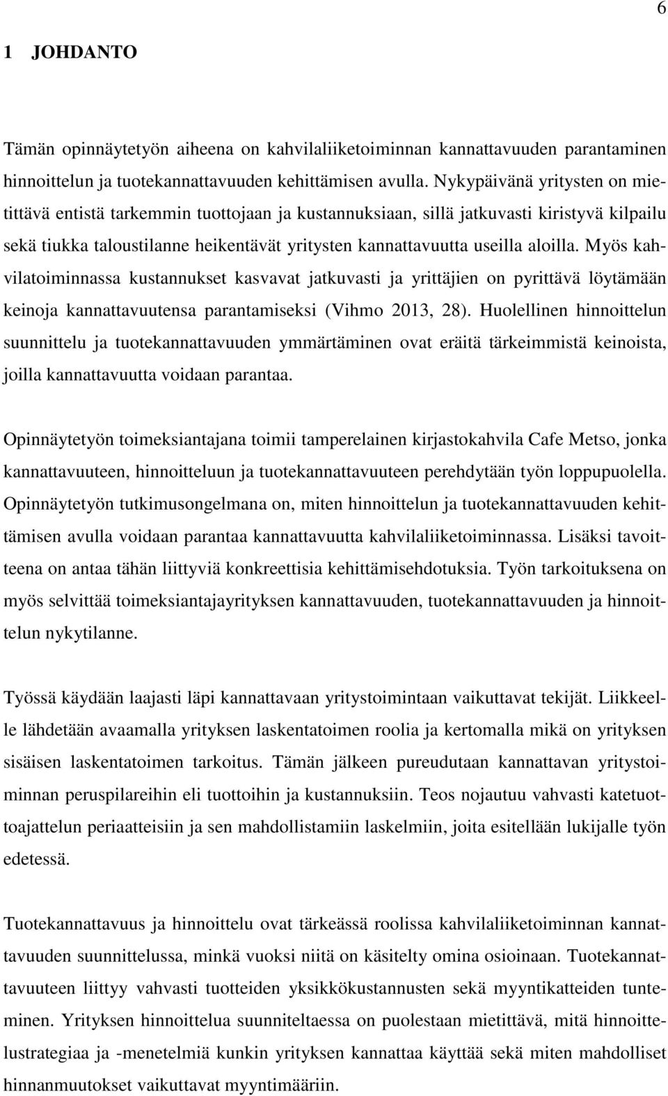 Myös kahvilatoiminnassa kustannukset kasvavat jatkuvasti ja yrittäjien on pyrittävä löytämään keinoja kannattavuutensa parantamiseksi (Vihmo 2013, 28).