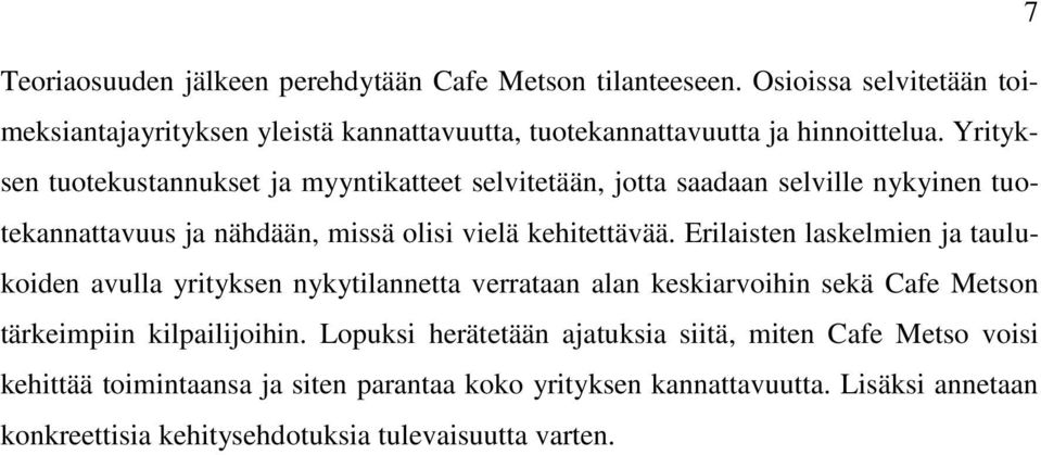 Yrityksen tuotekustannukset ja myyntikatteet selvitetään, jotta saadaan selville nykyinen tuotekannattavuus ja nähdään, missä olisi vielä kehitettävää.