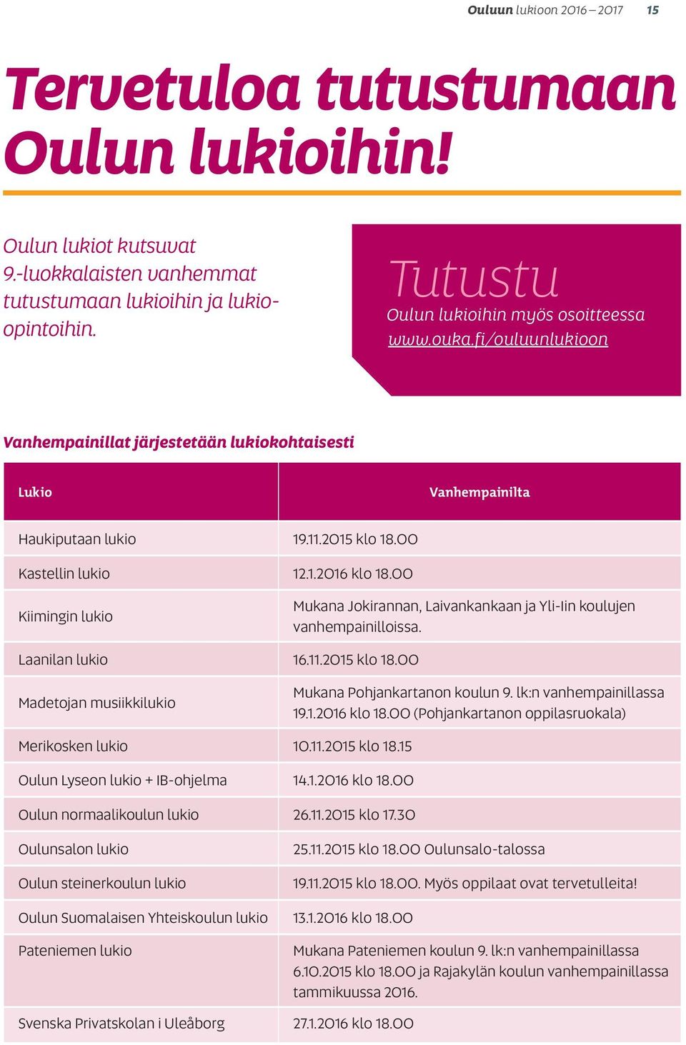 00 Kiimingin lukio Mukana Jokirannan, Laivankankaan ja Yli-Iin koulujen vanhempainilloissa. Laanilan lukio 16.11.2015 klo 18.00 Madetojan musiikkilukio Mukana Pohjankartanon koulun 9.