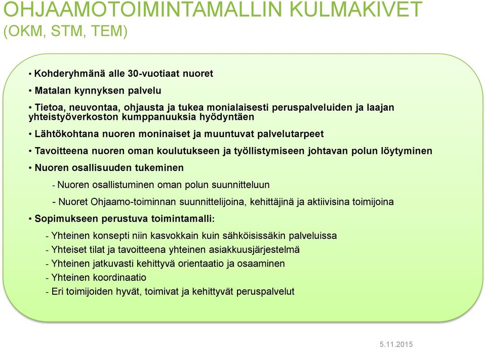 osallisuuden tukeminen - Nuoren osallistuminen oman polun suunnitteluun - Nuoret Ohjaamo-toiminnan suunnittelijoina, kehittäjinä ja aktiivisina toimijoina Sopimukseen perustuva toimintamalli: -