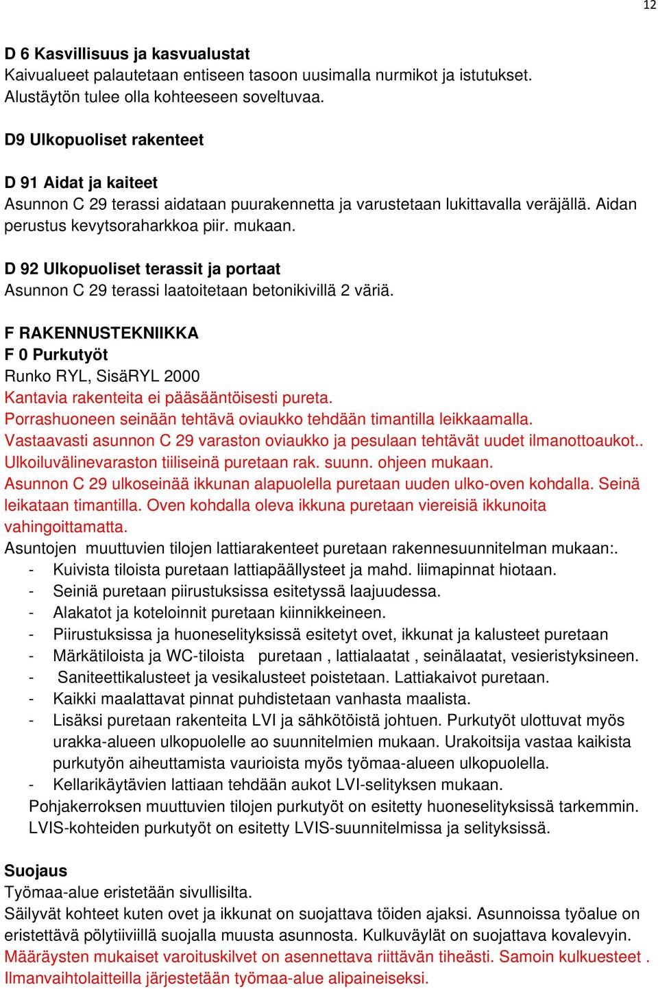 D 92 Ulkopuoliset terassit ja portaat Asunnon C 29 terassi laatoitetaan betonikivillä 2 väriä. F RAKENNUSTEKNIIKKA F 0 Purkutyöt Runko RYL, SisäRYL 2000 Kantavia rakenteita ei pääsääntöisesti pureta.