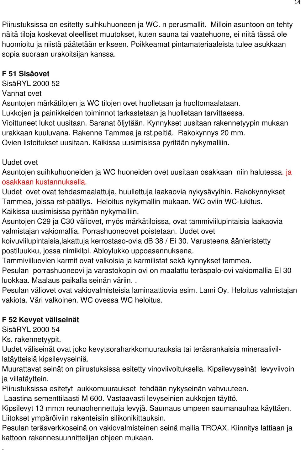 Poikkeamat pintamateriaaleista tulee asukkaan sopia suoraan urakoitsijan kanssa. F 51 Sisäovet SisäRYL 2000 52 Vanhat ovet Asuntojen märkätilojen ja WC tilojen ovet huolletaan ja huoltomaalataan.