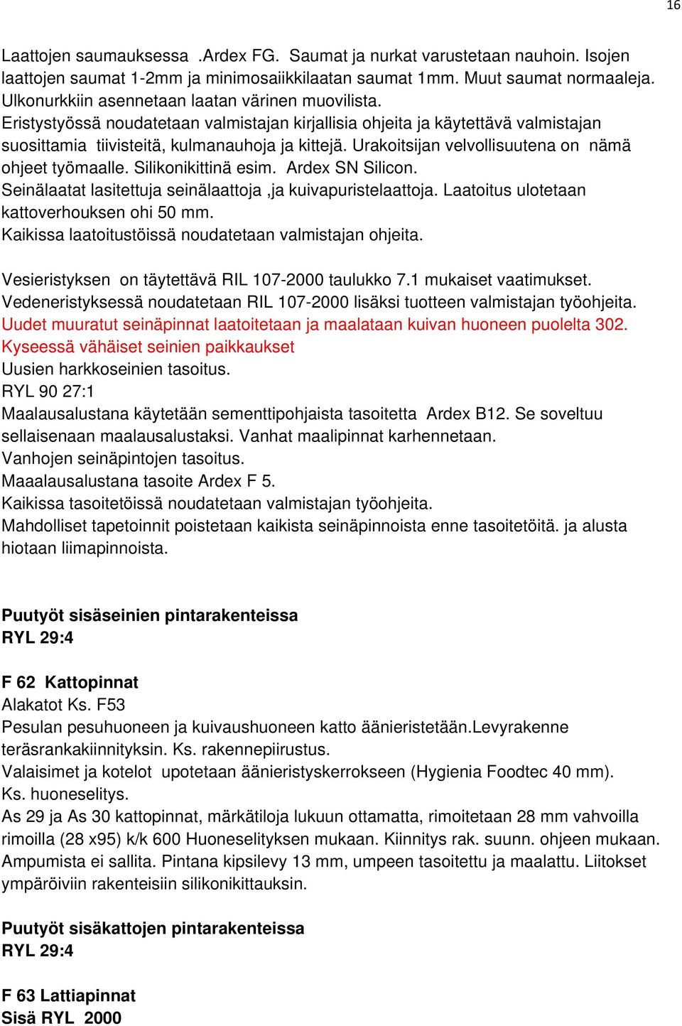 Urakoitsijan velvollisuutena on nämä ohjeet työmaalle. Silikonikittinä esim. Ardex SN Silicon. Seinälaatat lasitettuja seinälaattoja,ja kuivapuristelaattoja.