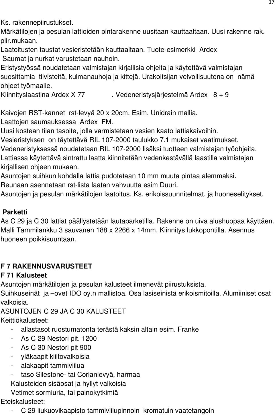 Urakoitsijan velvollisuutena on nämä ohjeet työmaalle. Kiinnityslaastina Ardex X 77. Vedeneristysjärjestelmä Ardex 8 + 9 Kaivojen RST-kannet rst-levyä 20 x 20cm. Esim. Unidrain mallia.