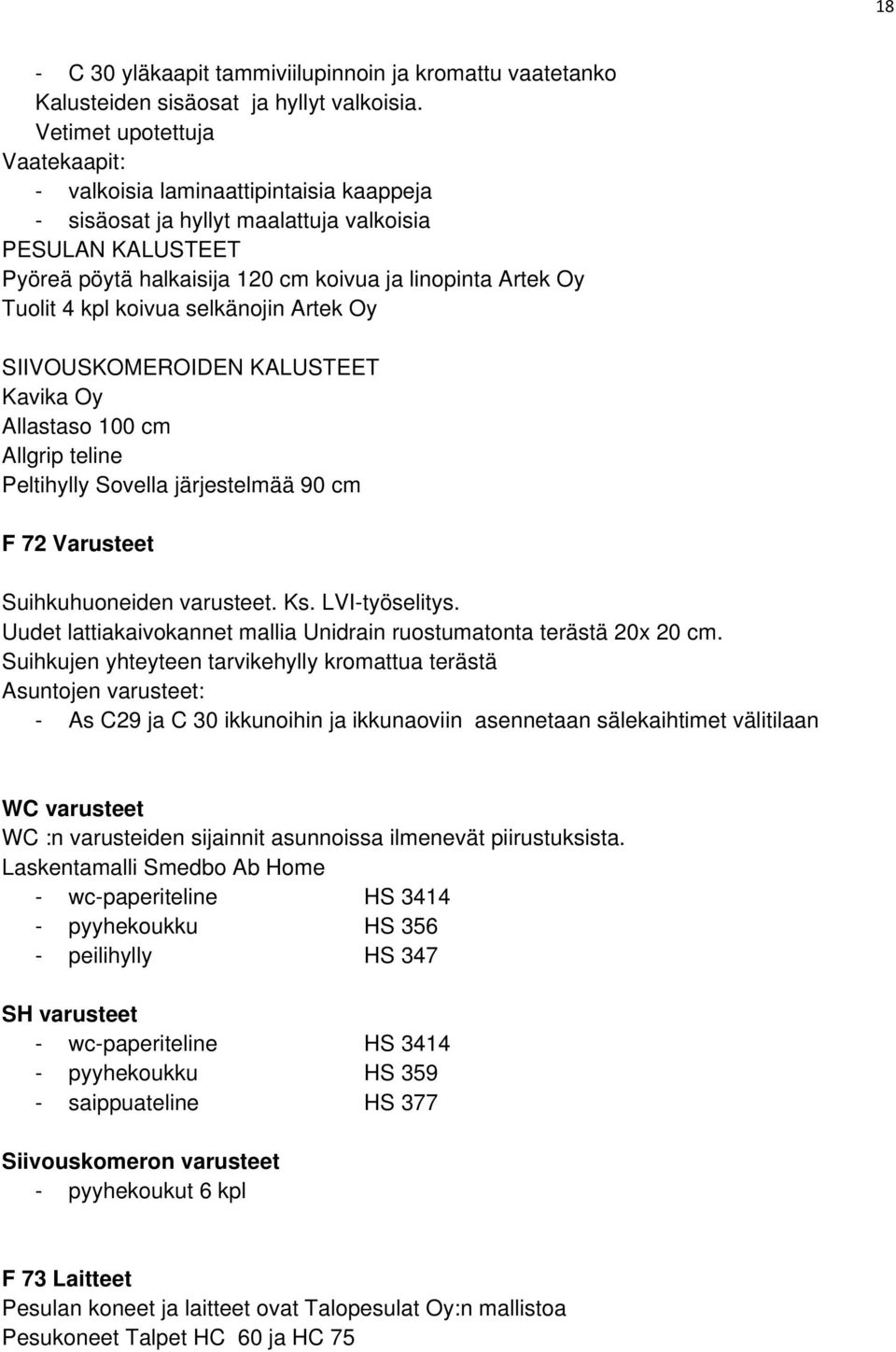 4 kpl koivua selkänojin Artek Oy SIIVOUSKOMEROIDEN KALUSTEET Kavika Oy Allastaso 100 cm Allgrip teline Peltihylly Sovella järjestelmää 90 cm F 72 Varusteet Suihkuhuoneiden varusteet. Ks.