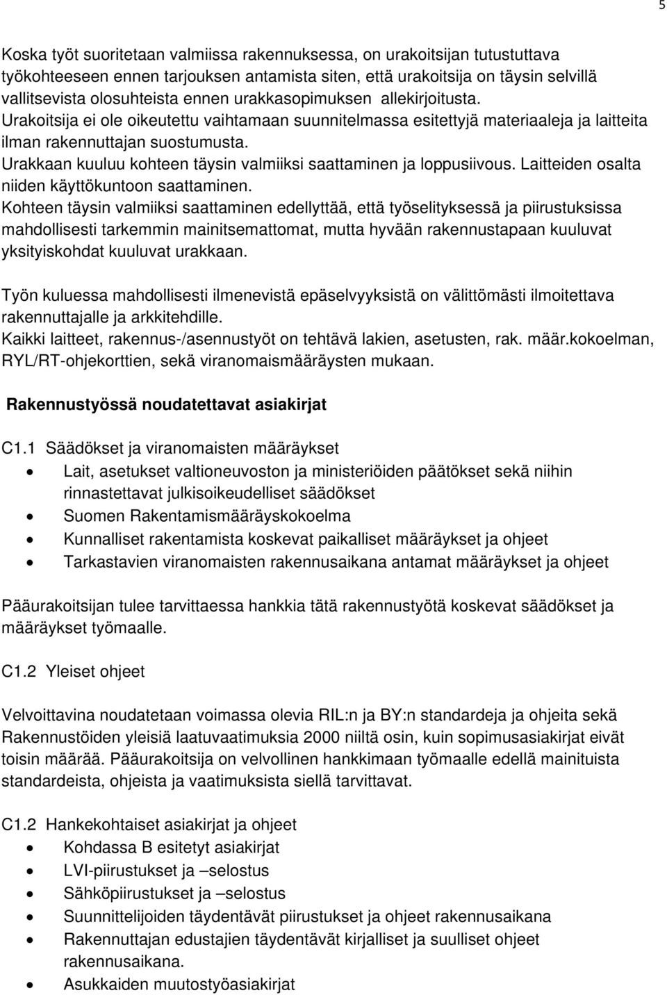 Urakkaan kuuluu kohteen täysin valmiiksi saattaminen ja loppusiivous. Laitteiden osalta niiden käyttökuntoon saattaminen.