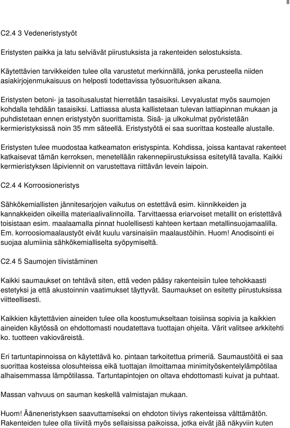 Eristysten betoni- ja tasoitusalustat hierretään tasaisiksi. Levyalustat myös saumojen kohdalla tehdään tasaisiksi.