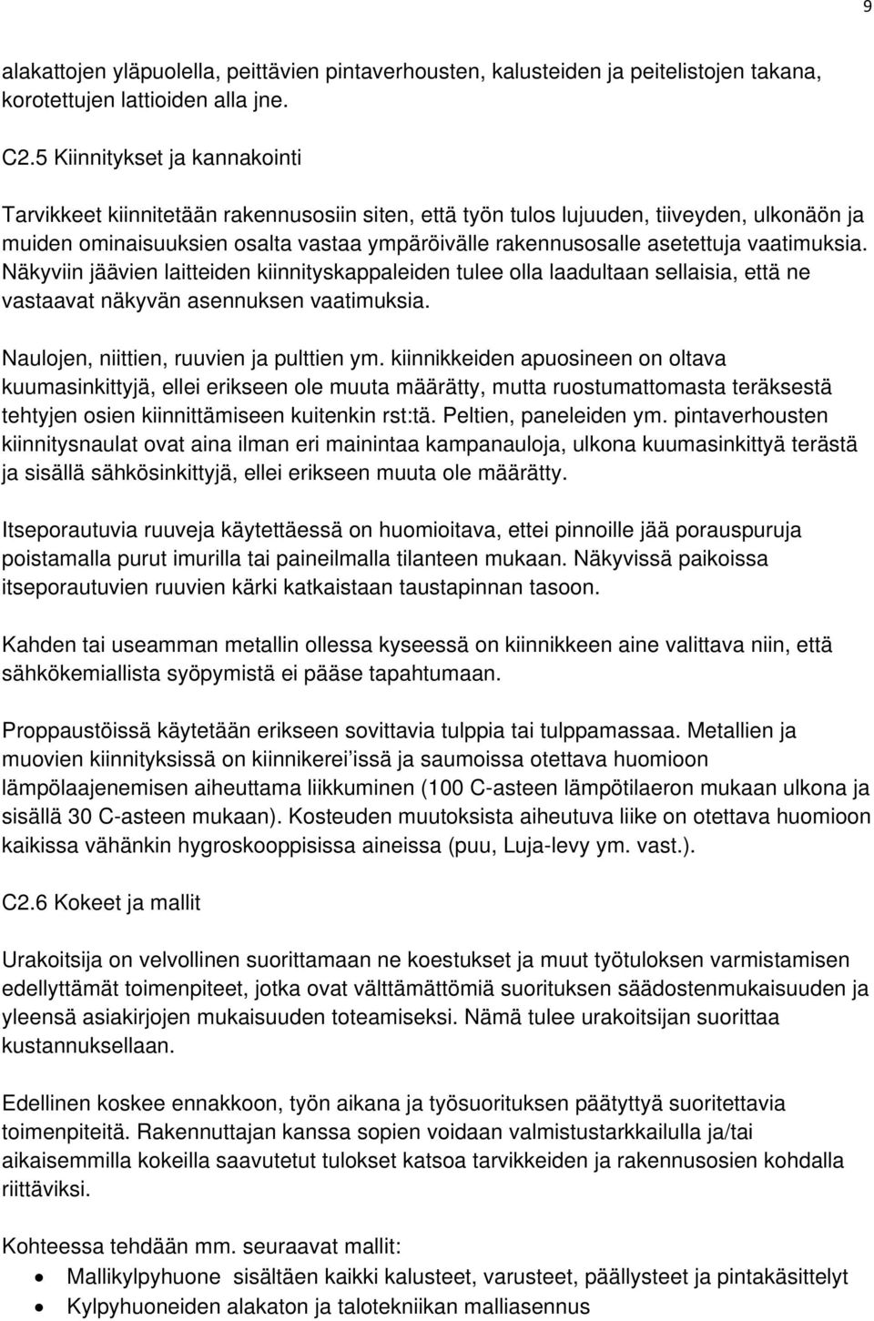 vaatimuksia. Näkyviin jäävien laitteiden kiinnityskappaleiden tulee olla laadultaan sellaisia, että ne vastaavat näkyvän asennuksen vaatimuksia. Naulojen, niittien, ruuvien ja pulttien ym.