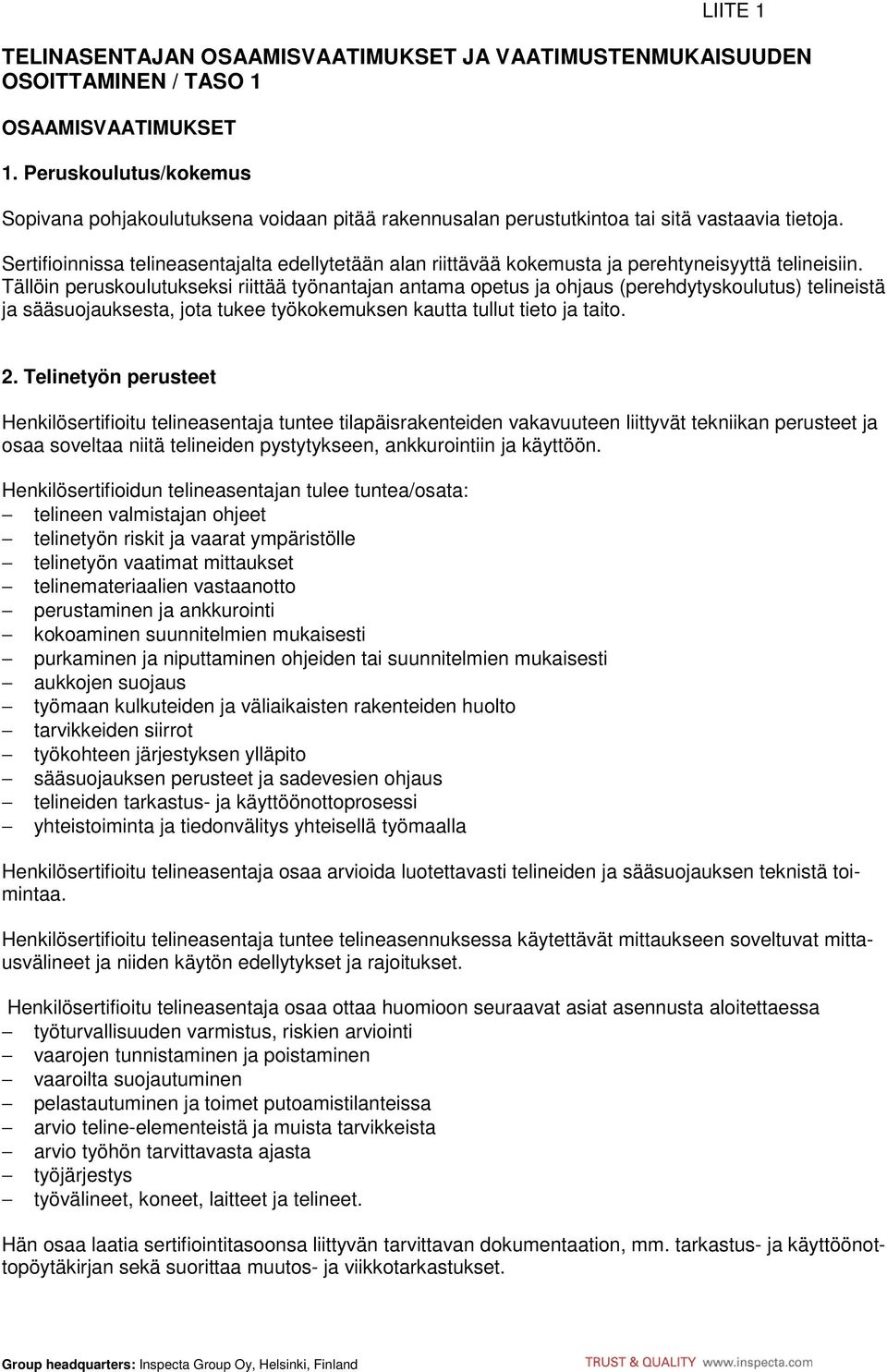 Sertifioinnissa telineasentajalta edellytetään alan riittävää kokemusta ja perehtyneisyyttä telineisiin.