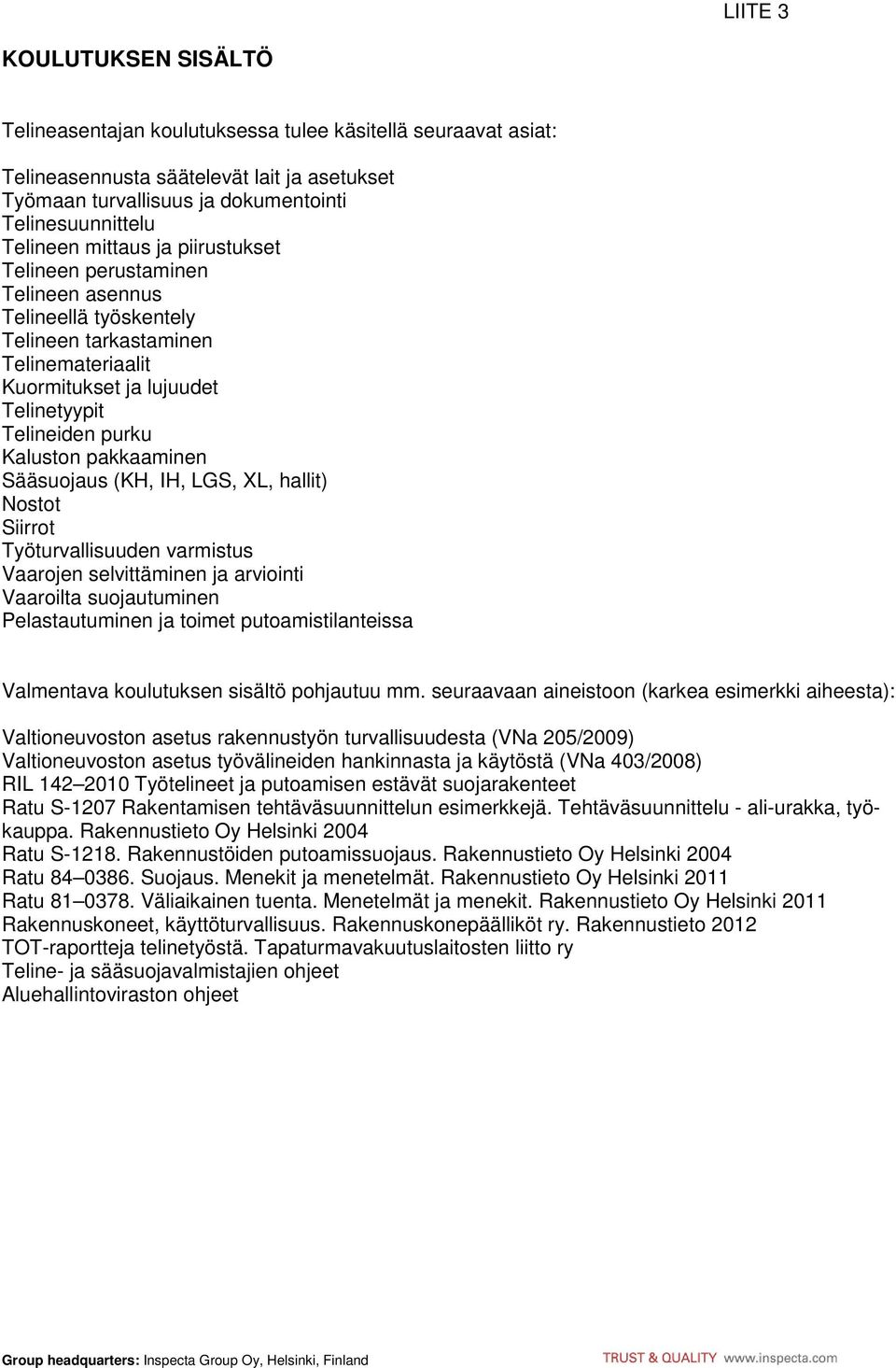 pakkaaminen Sääsuojaus (KH, IH, LGS, XL, hallit) Nostot Siirrot Työturvallisuuden varmistus Vaarojen selvittäminen ja arviointi Vaaroilta suojautuminen Pelastautuminen ja toimet putoamistilanteissa