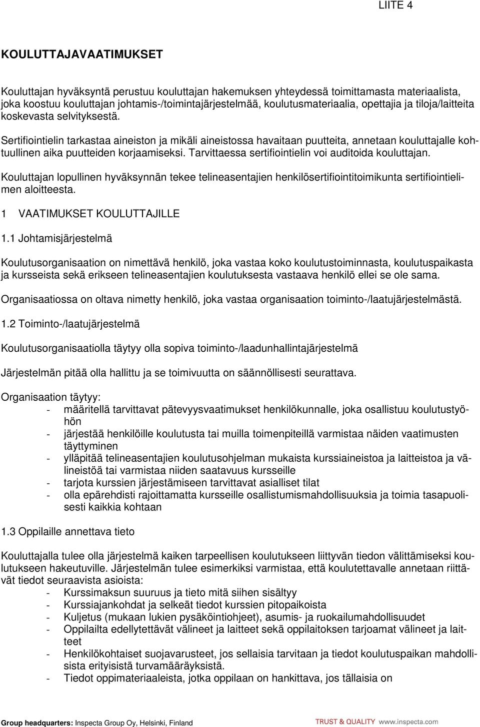 Sertifiointielin tarkastaa aineiston ja mikäli aineistossa havaitaan puutteita, annetaan kouluttajalle kohtuullinen aika puutteiden korjaamiseksi.