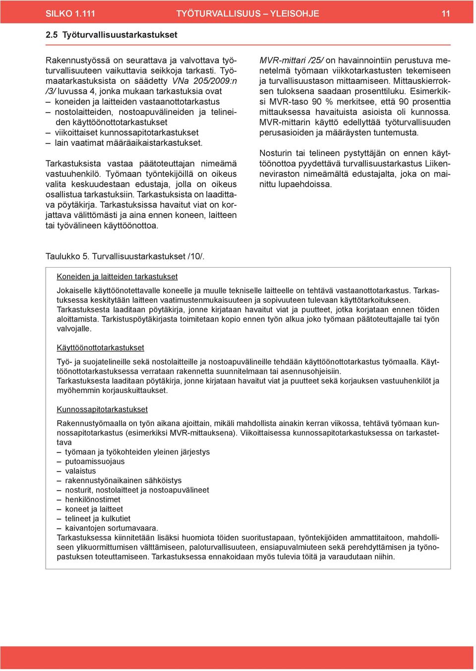 käyttöönottotarkastukset viikoittaiset kunnossapitotarkastukset lain vaatimat määräaikaistarkastukset. Tarkastuksista vastaa päätoteuttajan nimeämä vastuuhenkilö.