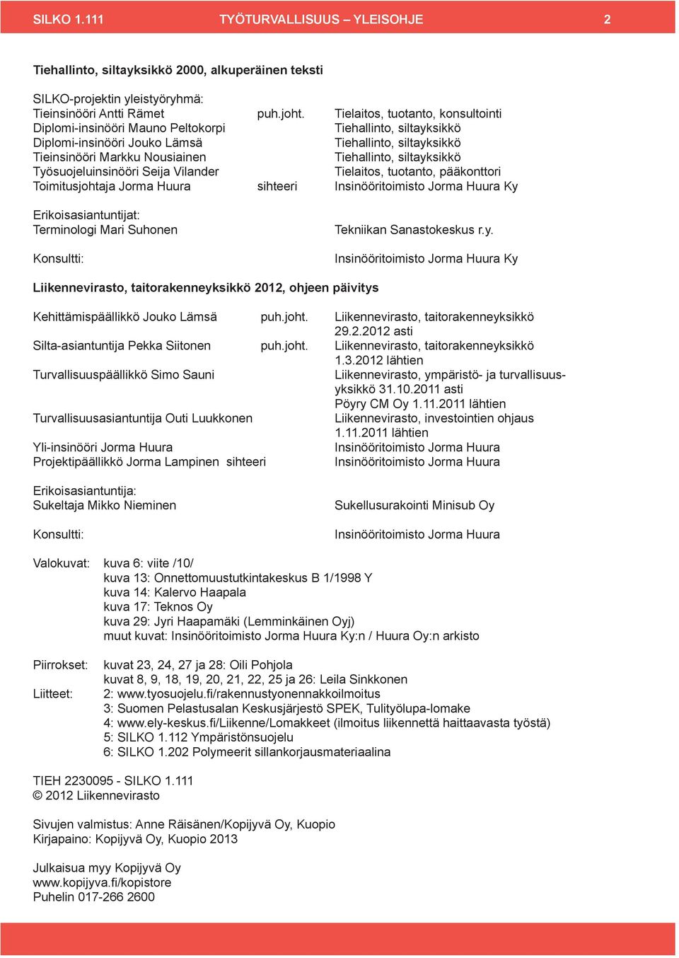 siltayksikkö Työsuojeluinsinööri Seija Vilander Tielaitos, tuotanto, pääkonttori Toimitusjohtaja Jorma Huura sihteeri Insinööritoimisto Jorma Huura Ky Erikoisasiantuntijat: Terminologi Mari Suhonen