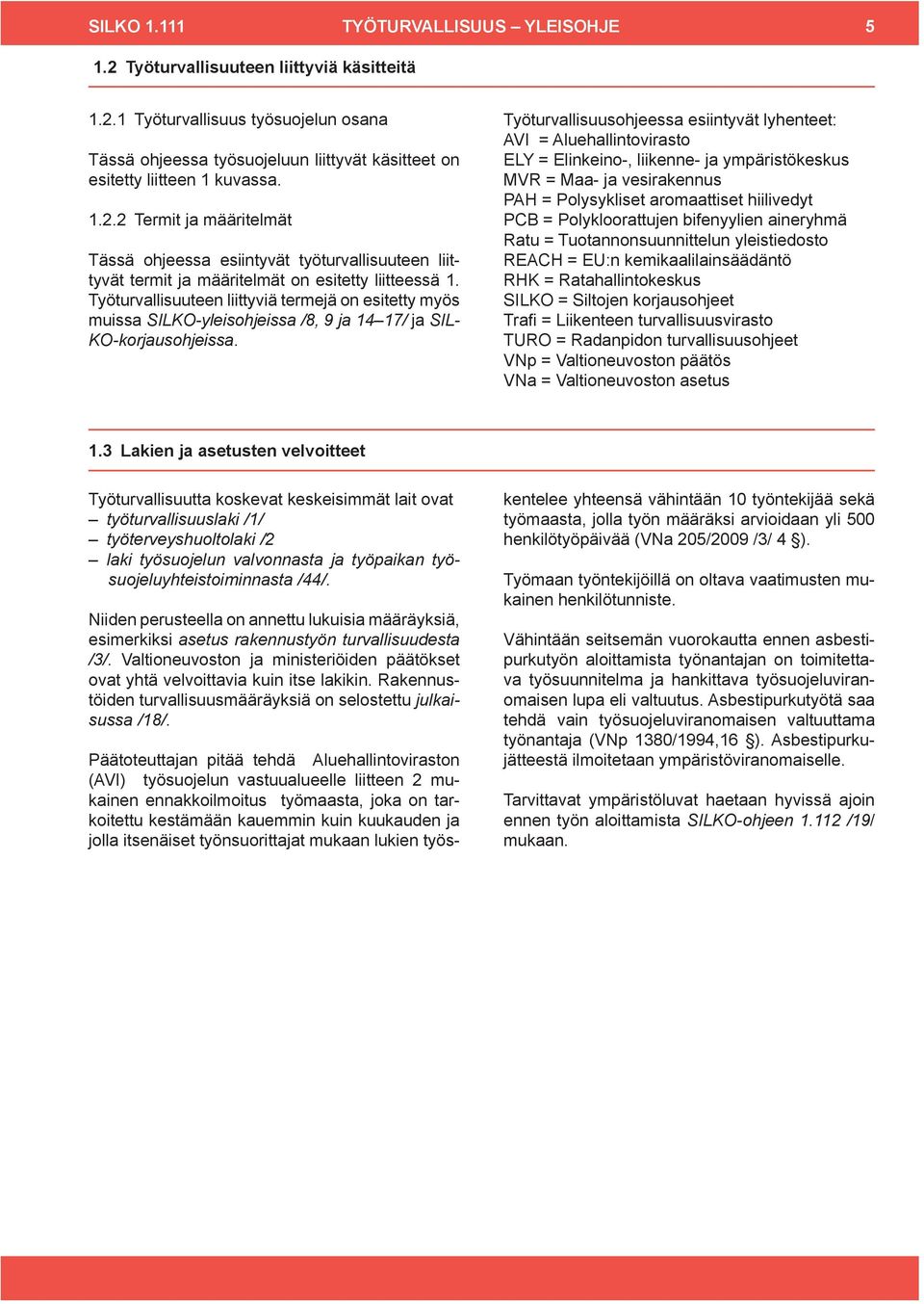 Työturvallisuuteen liittyviä termejä on esitetty myös muissa SILKO-yleisohjeissa /8, 9 ja 14 17/ ja SIL- KO-korjausohjeissa.