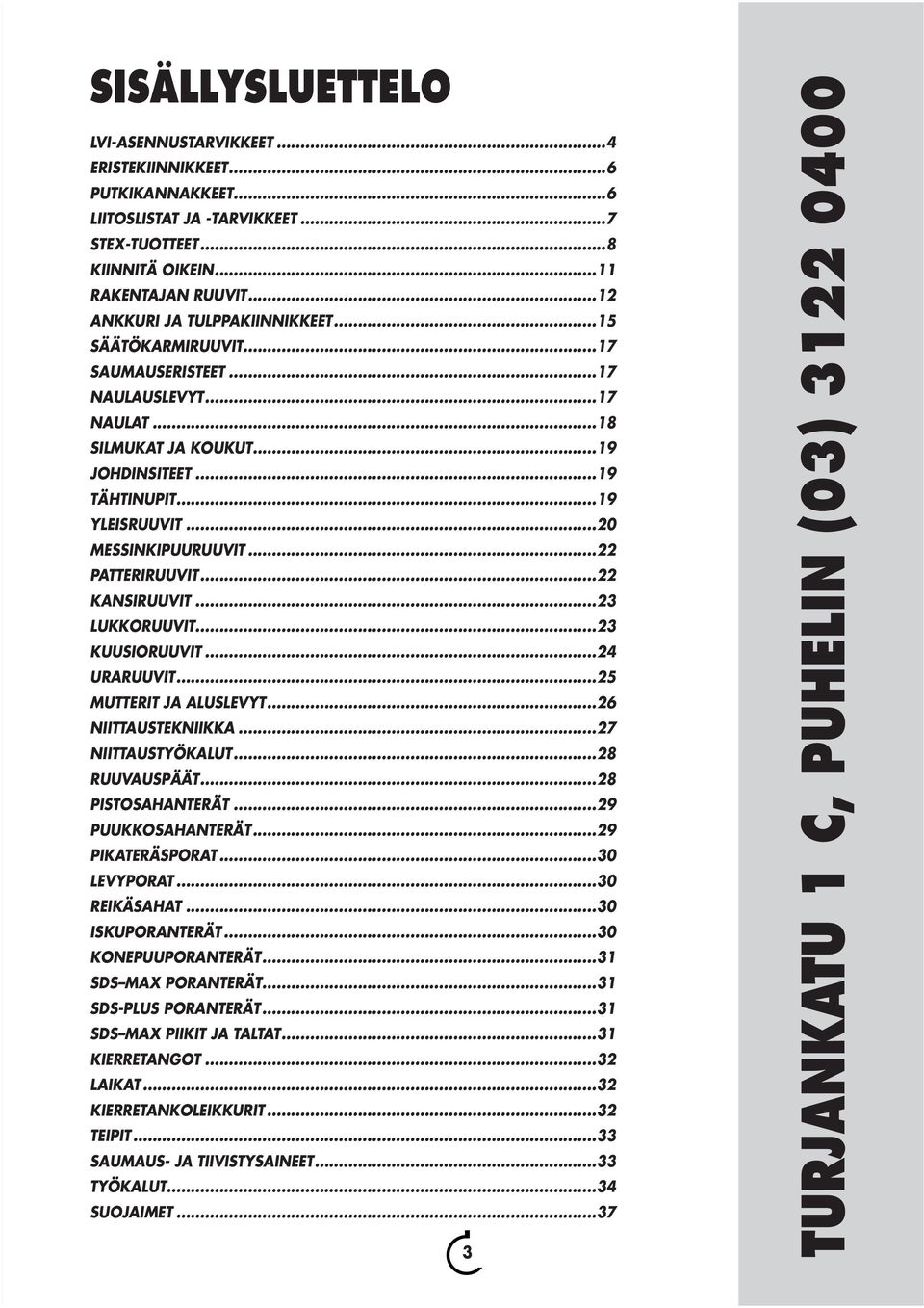 ..20 MESSINKIPUURUUVIT...22 PATTERIRUUVIT...22 KANSIRUUVIT...23 LUKKORUUVIT...23 KUUSIORUUVIT...24 URARUUVIT...25 MUTTERIT JA ALUSLEVYT...26 NIITTAUSTEKNIIKKA...27 NIITTAUSTYÖKALUT...28 RUUVAUSPÄÄT.