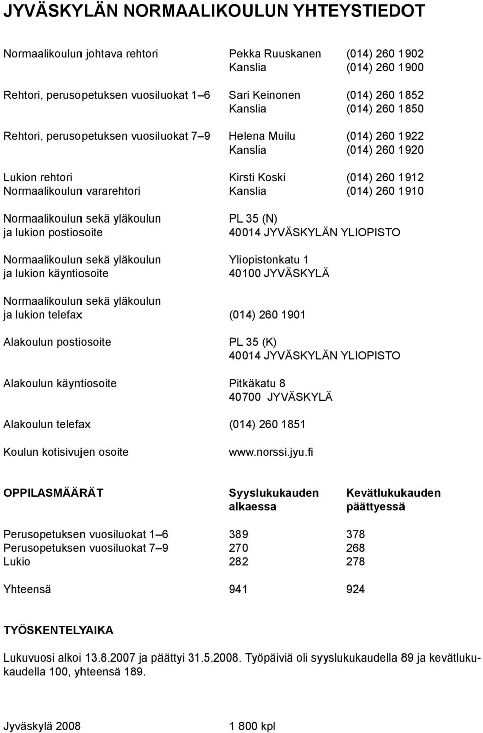 260 1910 Normaalikoulun sekä yläkoulun ja lukion postiosoite PL 35 (N) 40014 JYVÄSKYLÄN YLIOPISTO Normaalikoulun sekä yläkoulun Yliopistonkatu 1 ja lukion käyntiosoite 40100 JYVÄSKYLÄ Normaalikoulun