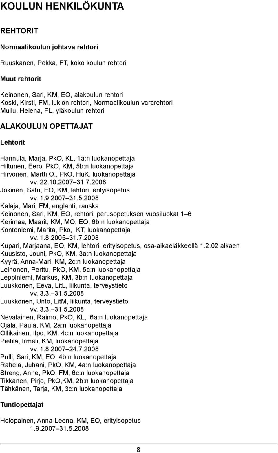 O., PkO, HuK, luokanopettaja vv. 22.10.2007 31.7.2008 Jokinen, Satu, EO, KM, lehtori, erityisopetus vv. 1.9.2007 31.5.