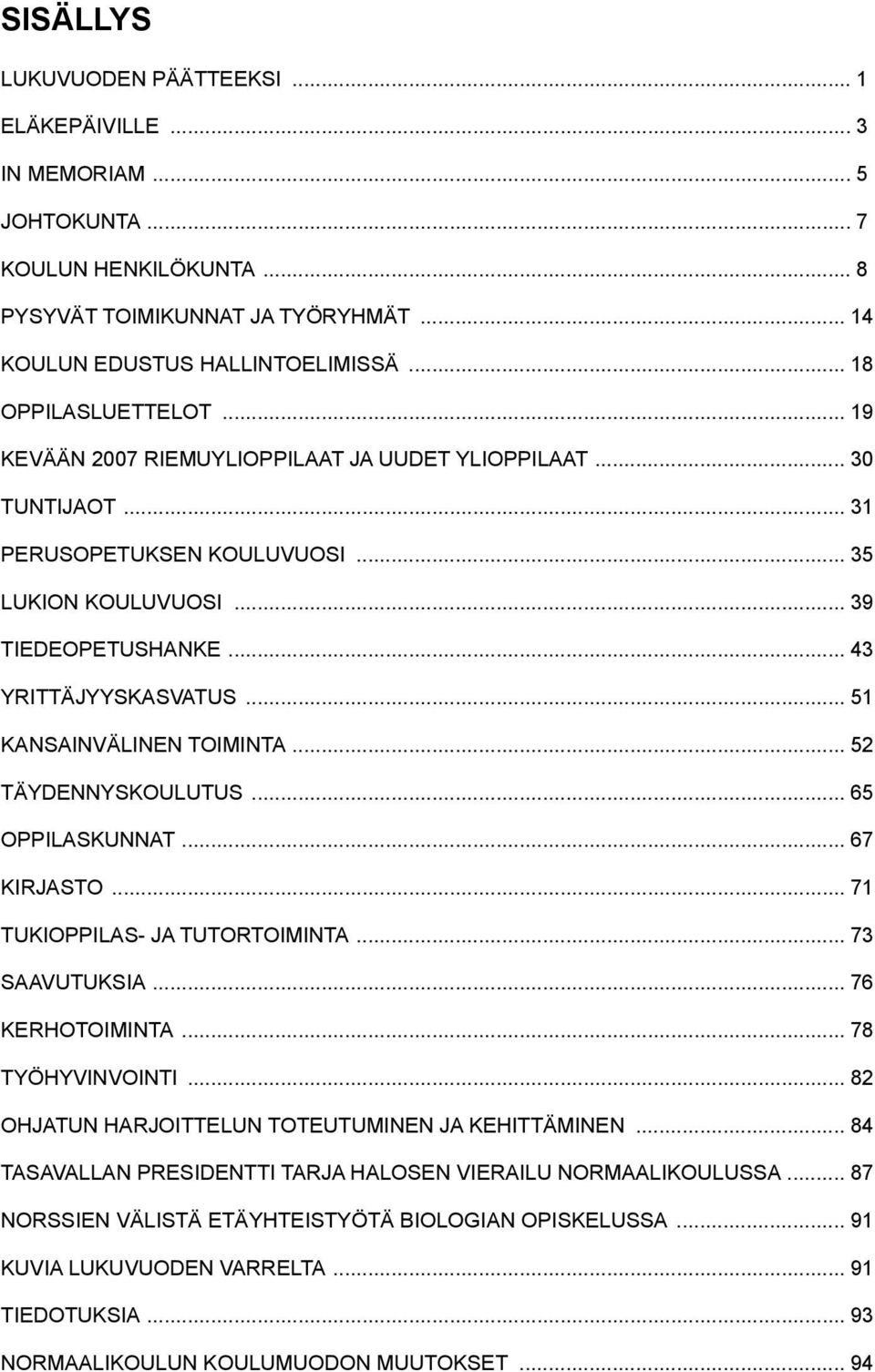 .. 51 KANSAINVÄLINEN TOIMINTA... 52 TÄYDENNYSKOULUTUS... 65 OPPILASKUNNAT... 67 KIRJASTO... 71 TUKIOPPILAS- JA TUTORTOIMINTA... 73 SAAVUTUKSIA... 76 KERHOTOIMINTA... 78 TYÖHYVINVOINTI.