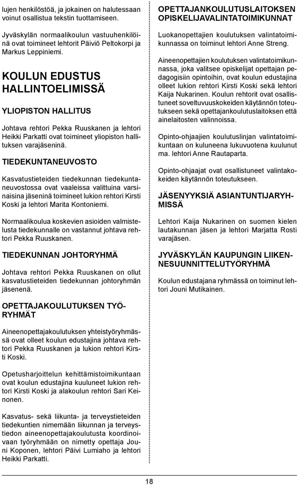 TIEDEKUNTANEUVOSTO Kasvatustieteiden tiedekunnan tiedekuntaneuvostossa ovat vaaleissa valittuina varsinaisina jäseninä toimineet lukion rehtori Kirsti Koski ja lehtori Marita Kontoniemi.