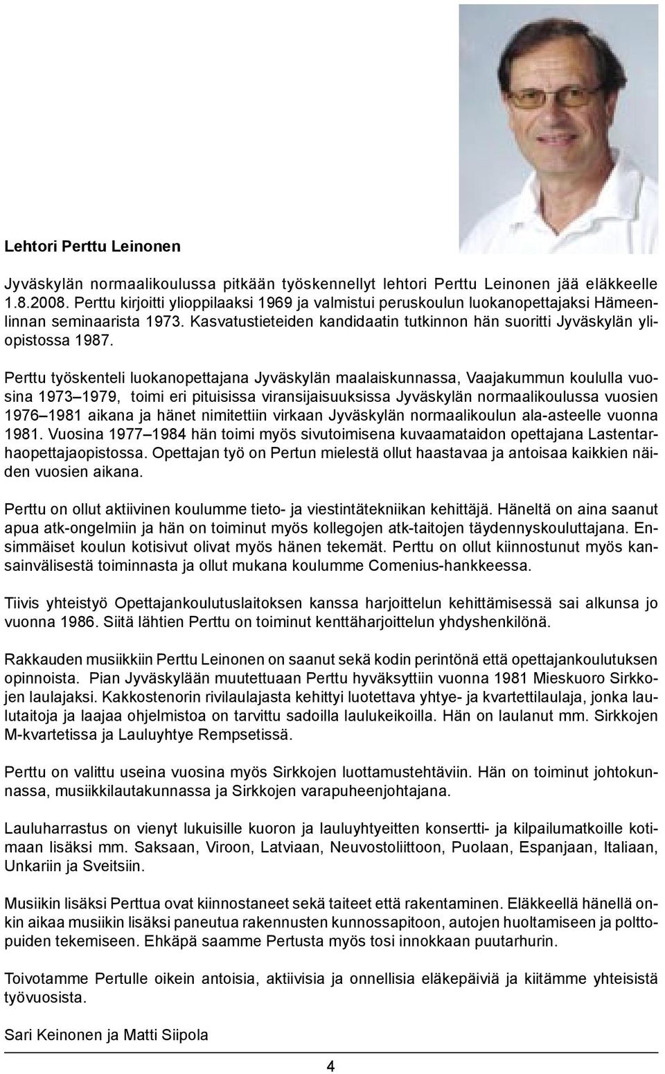 Perttu työskenteli luokanopettajana Jyväskylän maalaiskunnassa, Vaajakummun koululla vuosina 1973 1979, toimi eri pituisissa viransijaisuuksissa Jyväskylän normaalikoulussa vuosien 1976 1981 aikana