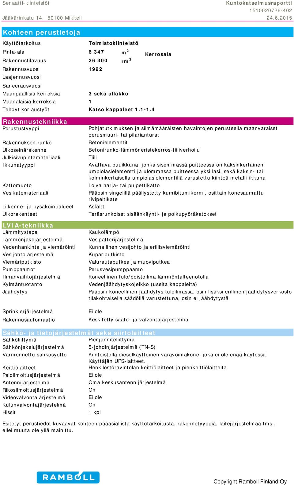 4 Rakennustekniikka Perustustyyppi Rakennuksen runko Ulkoseinärakenne Julkisivupintamateriaali Ikkunatyyppi Kattomuoto Vesikatemateriaali Liikenne- ja pysäköintialueet Ulkorakenteet LVIA-tekniikka