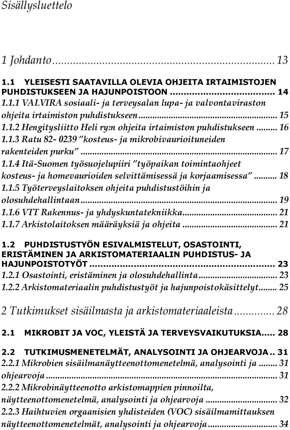 .. 18 1.1.5 Työterveyslaitoksen ohjeita puhdistustöihin ja olosuhdehallintaan... 19 1.1.6 VTT Rakennus- ja yhdyskuntatekniikka... 21 1.