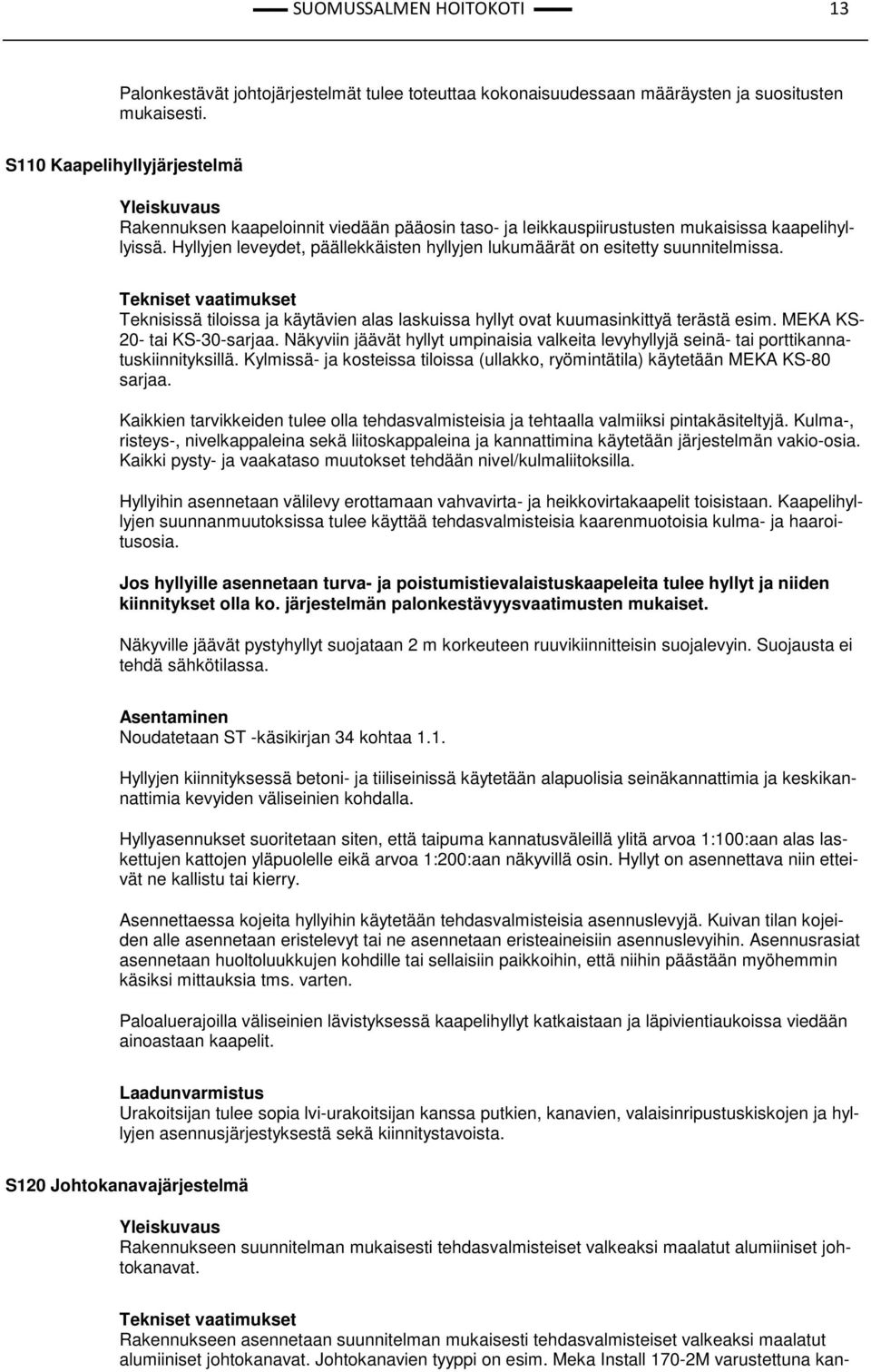 Hyllyjen leveydet, päällekkäisten hyllyjen lukumäärät on esitetty suunnitelmissa. Teknisissä tiloissa ja käytävien alas laskuissa hyllyt ovat kuumasinkittyä terästä esim.