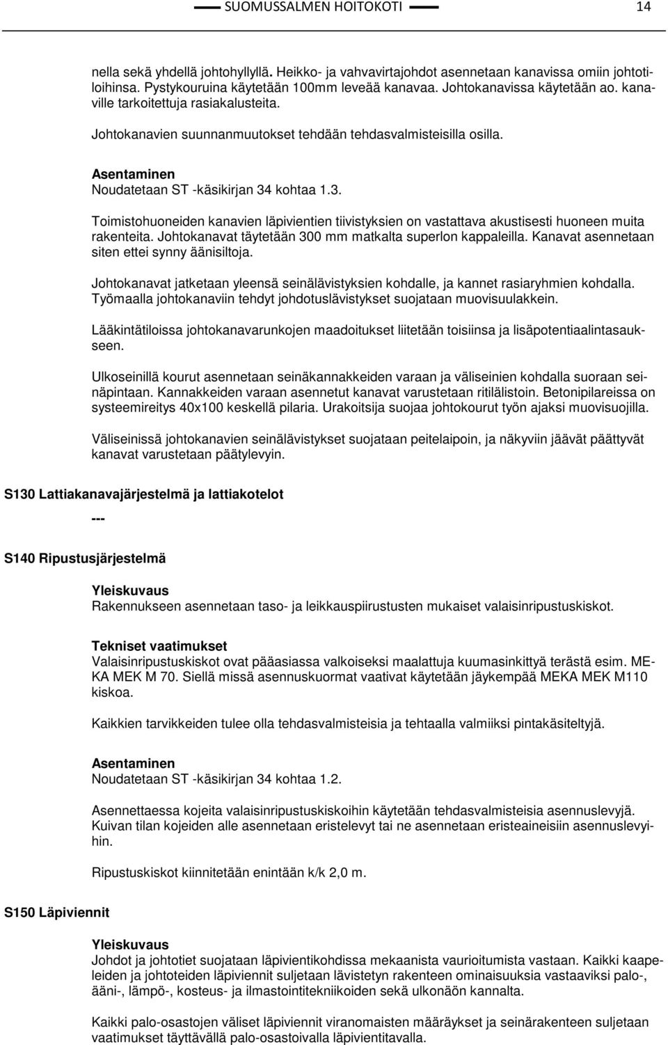 kohtaa 1.3. Toimistohuoneiden kanavien läpivientien tiivistyksien on vastattava akustisesti huoneen muita rakenteita. Johtokanavat täytetään 300 mm matkalta superlon kappaleilla.