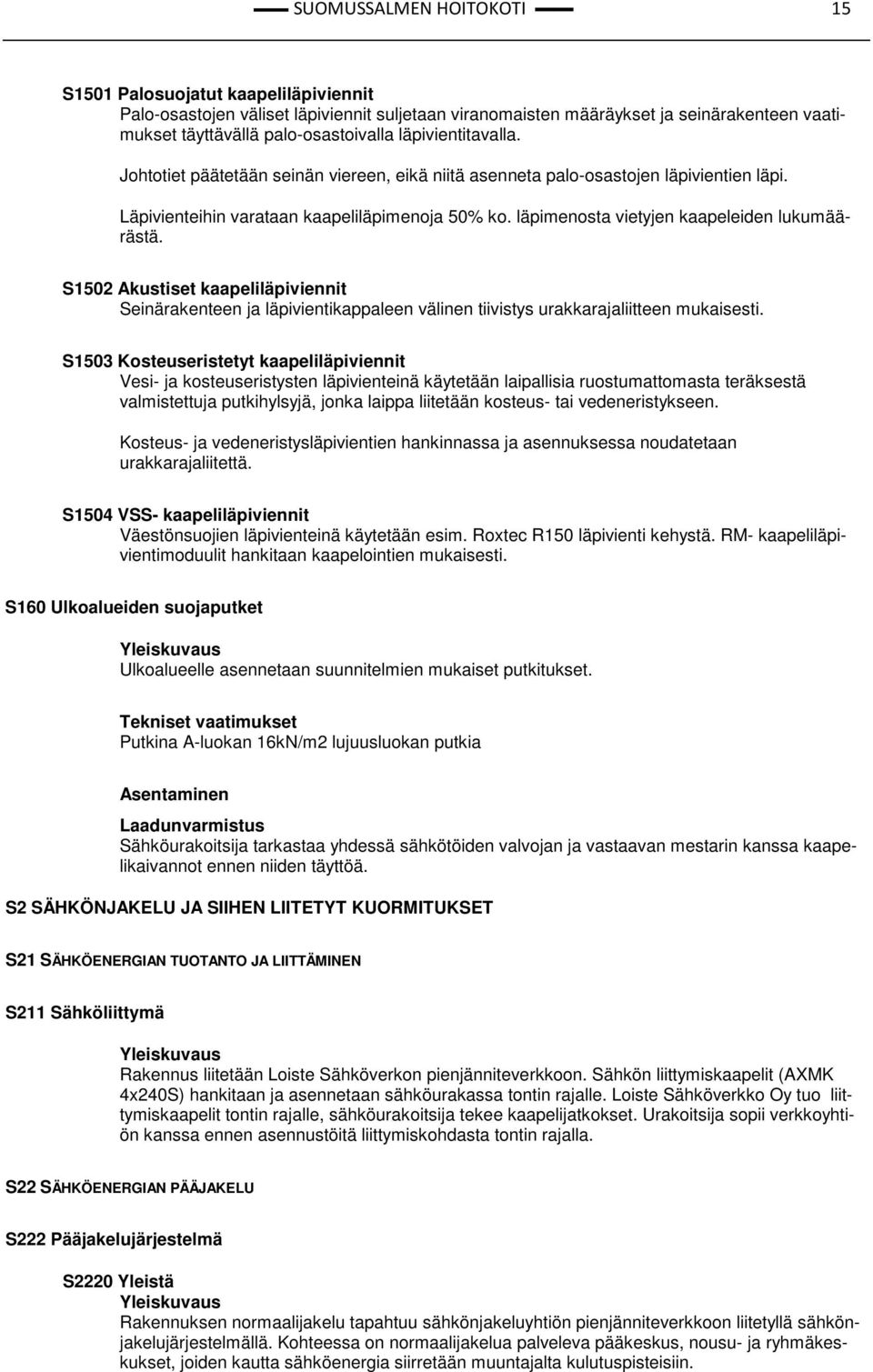 läpimenosta vietyjen kaapeleiden lukumäärästä. S1502 Akustiset kaapeliläpiviennit Seinärakenteen ja läpivientikappaleen välinen tiivistys urakkarajaliitteen mukaisesti.