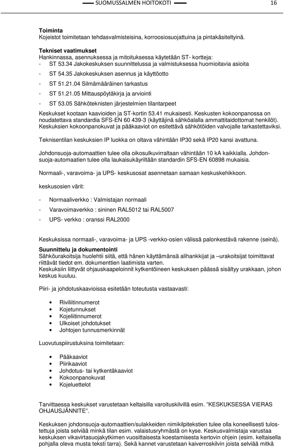 05 Sähköteknisten järjestelmien tilantarpeet Keskukset kootaan kaavioiden ja ST-kortin 53.41 mukaisesti.