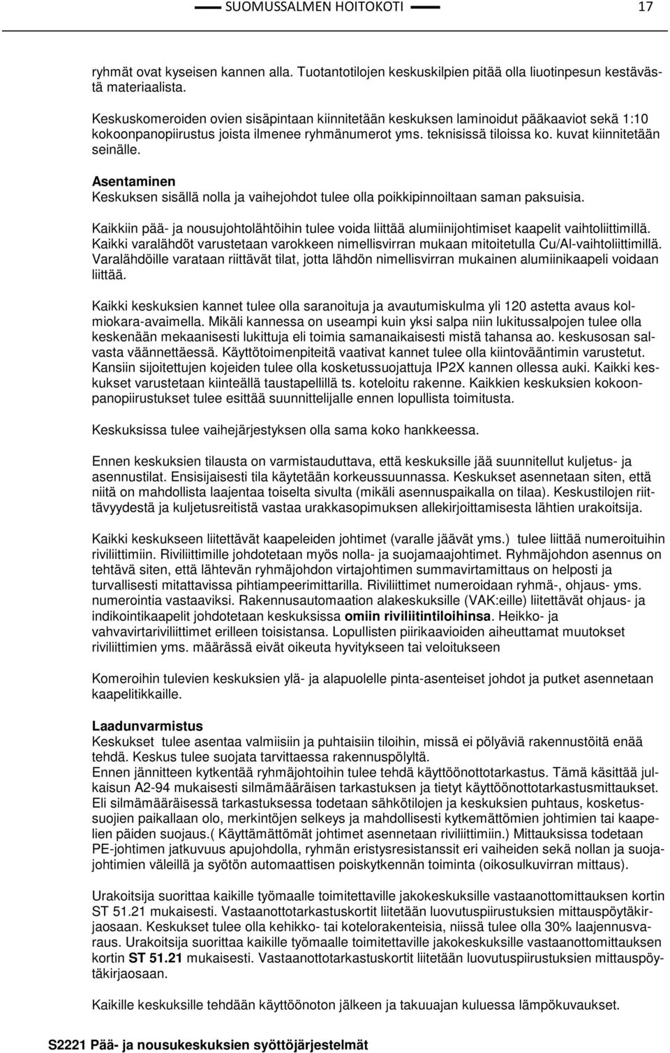 Keskuksen sisällä nolla ja vaihejohdot tulee olla poikkipinnoiltaan saman paksuisia. Kaikkiin pää- ja nousujohtolähtöihin tulee voida liittää alumiinijohtimiset kaapelit vaihtoliittimillä.