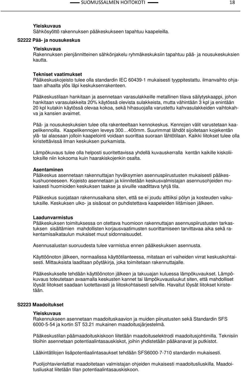 Pääkeskuskojeisto tulee olla standardin IEC 60439-1 mukaisesti tyyppitestattu. ilmanvaihto ohjataan alhaalta ylös läpi keskuksenrakenteen.