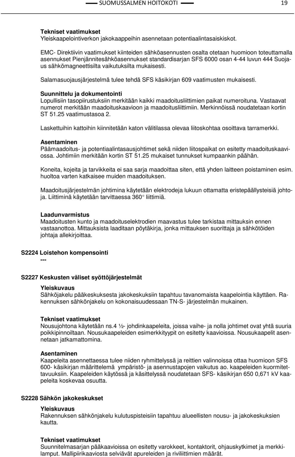 sähkömagneettisilta vaikutuksilta mukaisesti. Salamasuojausjärjestelmä tulee tehdä SFS käsikirjan 609 vaatimusten mukaisesti.
