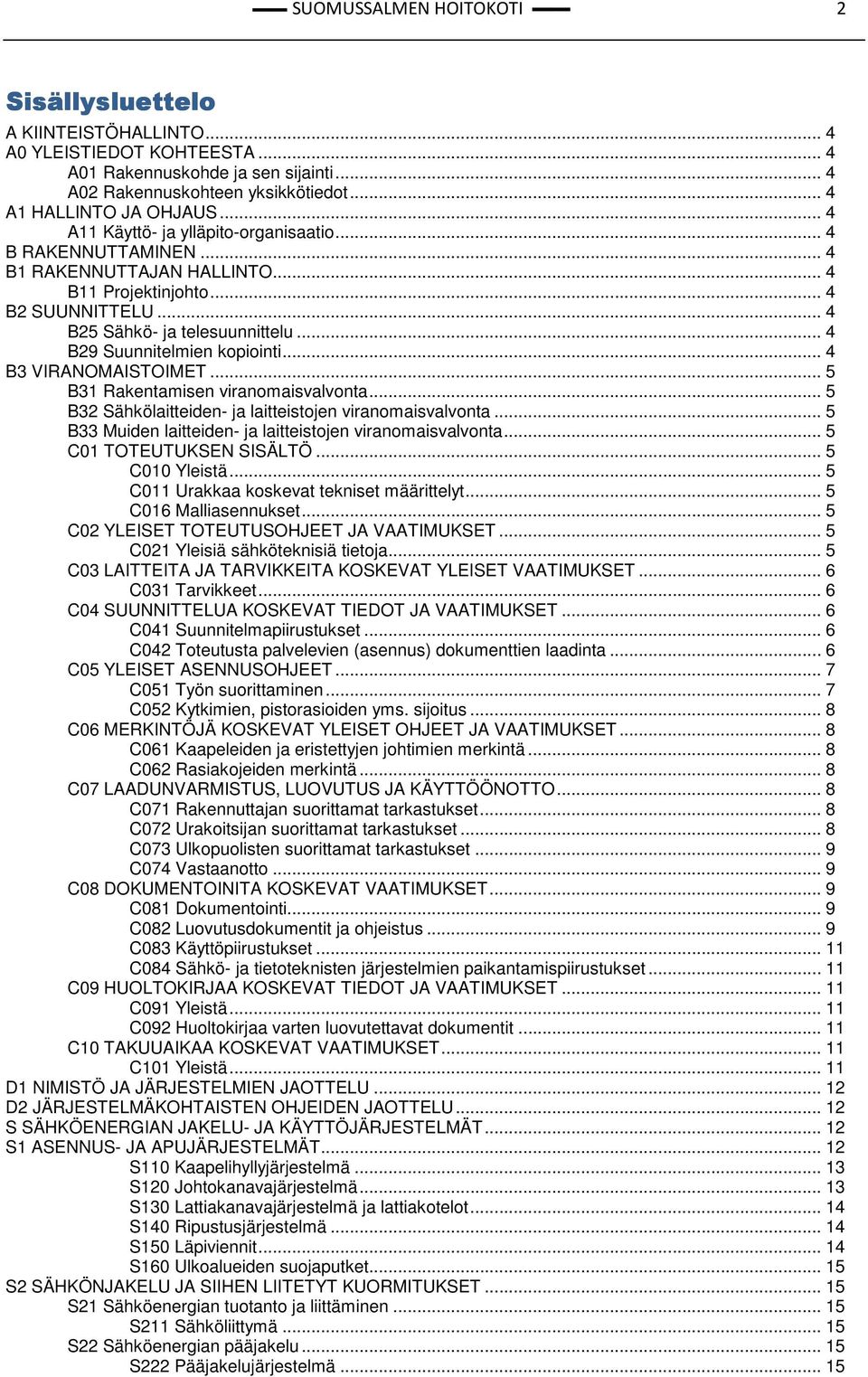 .. 4 B29 Suunnitelmien kopiointi... 4 B3 VIRANOMAISTOIMET... 5 B31 Rakentamisen viranomaisvalvonta... 5 B32 Sähkölaitteiden- ja laitteistojen viranomaisvalvonta.