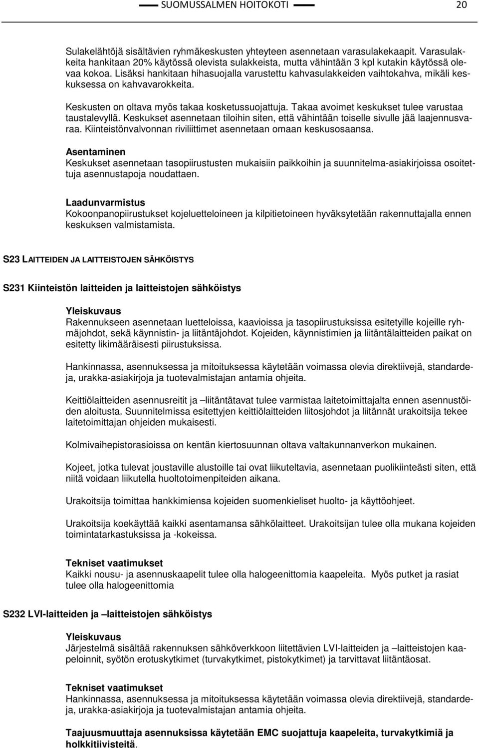 Lisäksi hankitaan hihasuojalla varustettu kahvasulakkeiden vaihtokahva, mikäli keskuksessa on kahvavarokkeita. Keskusten on oltava myös takaa kosketussuojattuja.