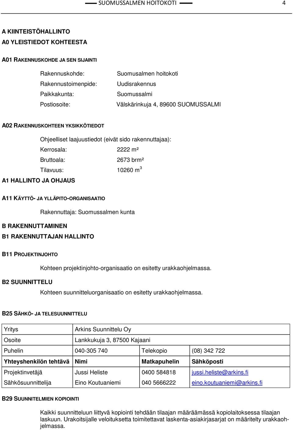 10260 m 3 A1 HALLINTO JA OHJAUS A11 KÄYTTÖ- JA YLLÄPITO-ORGANISAATIO Rakennuttaja: Suomussalmen kunta B RAKENNUTTAMINEN B1 RAKENNUTTAJAN HALLINTO B11 PROJEKTINJOHTO Kohteen