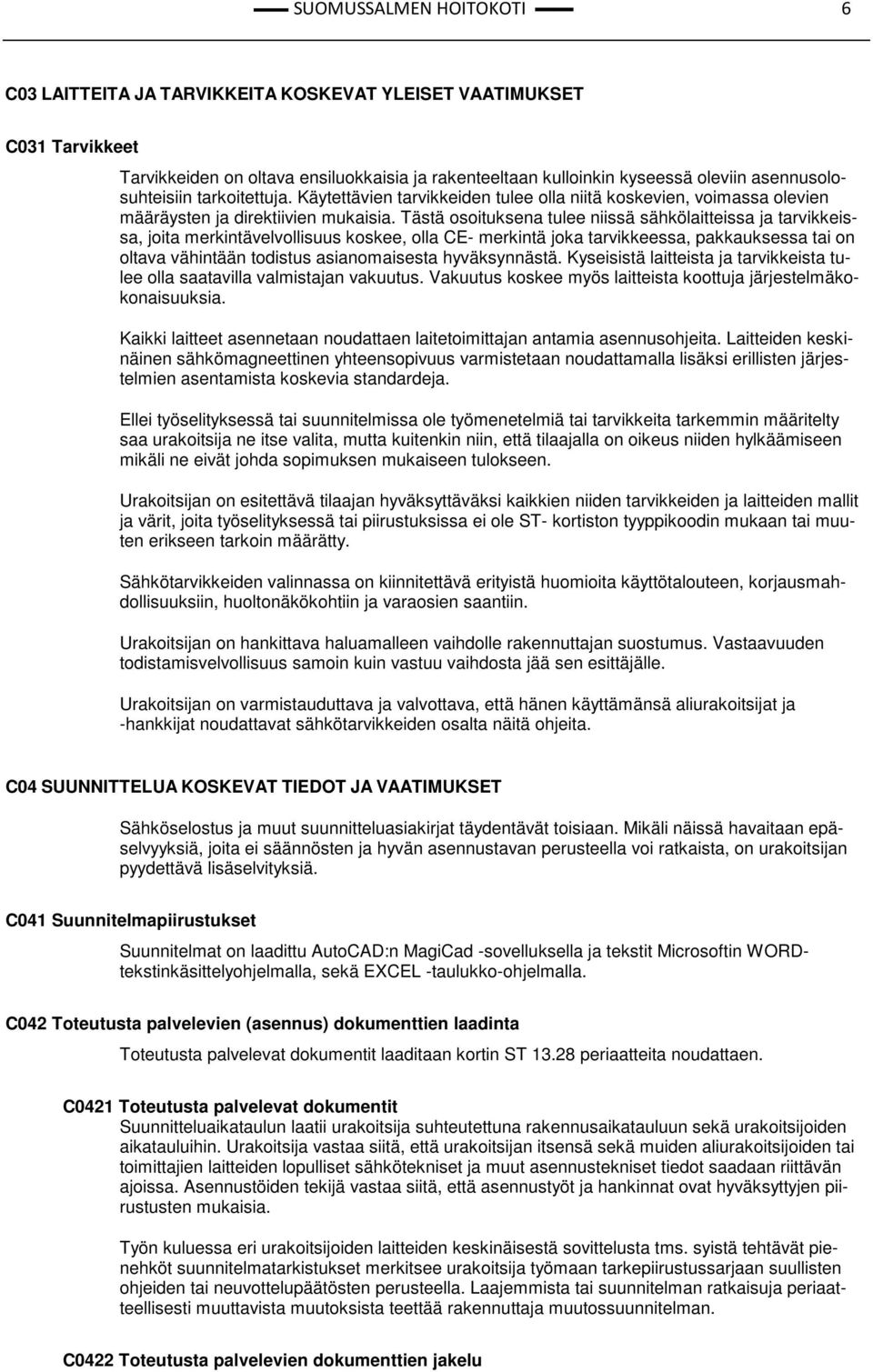 Tästä osoituksena tulee niissä sähkölaitteissa ja tarvikkeissa, joita merkintävelvollisuus koskee, olla CE- merkintä joka tarvikkeessa, pakkauksessa tai on oltava vähintään todistus asianomaisesta