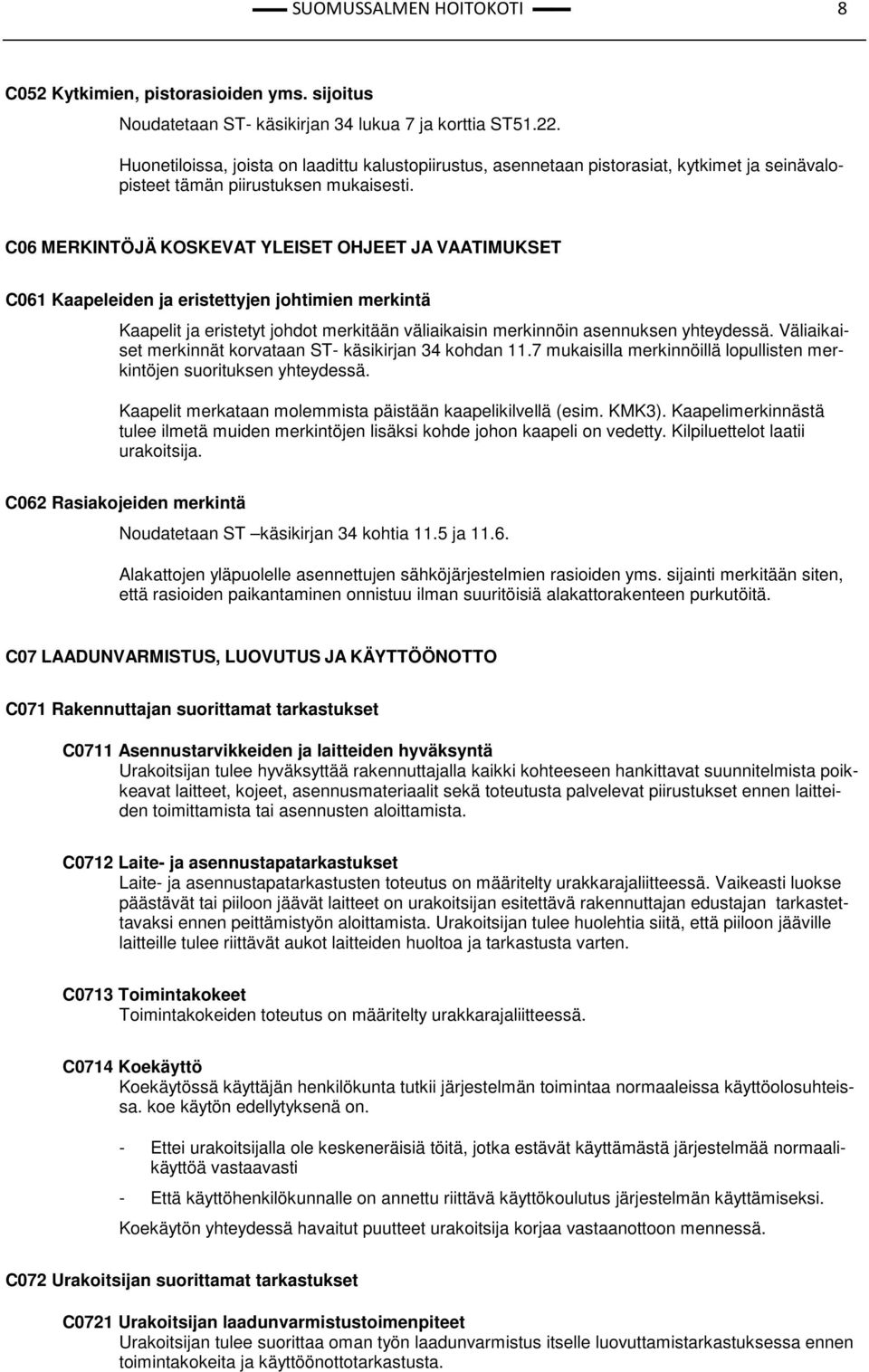 C06 MERKINTÖJÄ KOSKEVAT YLEISET OHJEET JA VAATIMUKSET C061 Kaapeleiden ja eristettyjen johtimien merkintä Kaapelit ja eristetyt johdot merkitään väliaikaisin merkinnöin asennuksen yhteydessä.