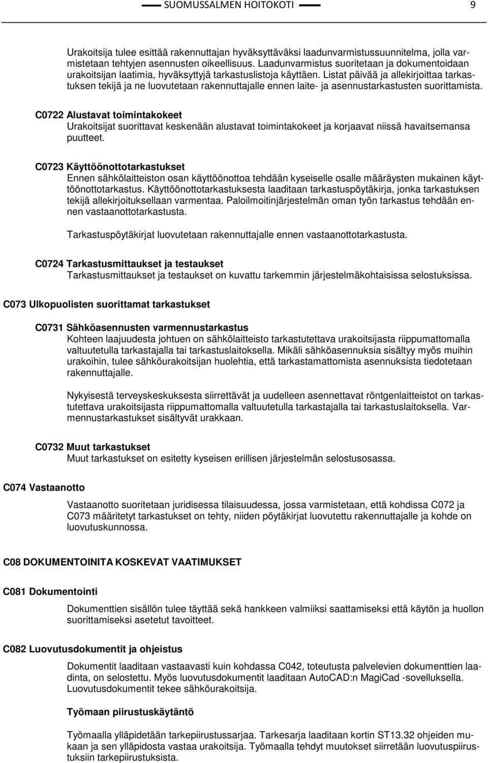 Listat päivää ja allekirjoittaa tarkastuksen tekijä ja ne luovutetaan rakennuttajalle ennen laite- ja asennustarkastusten suorittamista.